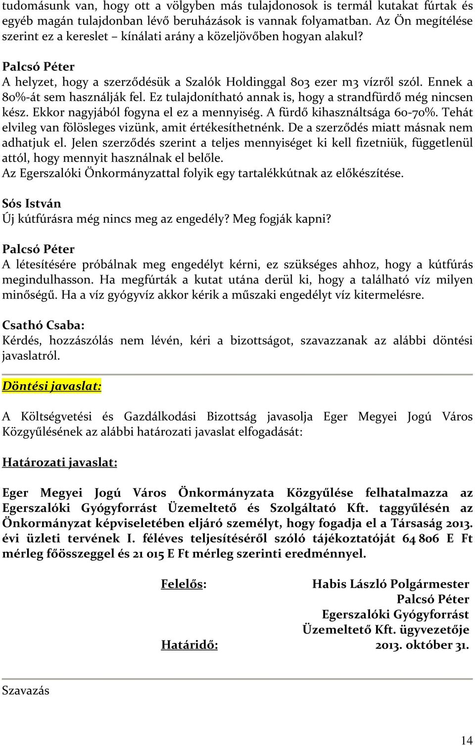 Ennek a 80%-át sem használják fel. Ez tulajdonítható annak is, hogy a strandfürdő még nincsen kész. Ekkor nagyjából fogyna el ez a mennyiség. A fürdő kihasználtsága 60-70%.