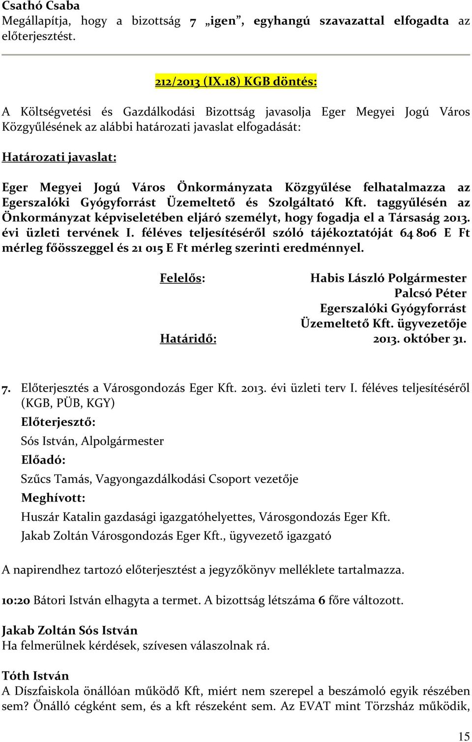 Önkormányzata Közgyűlése felhatalmazza az Egerszalóki Gyógyforrást Üzemeltető és Szolgáltató Kft. taggyűlésén az Önkormányzat képviseletében eljáró személyt, hogy fogadja el a Társaság 2013.