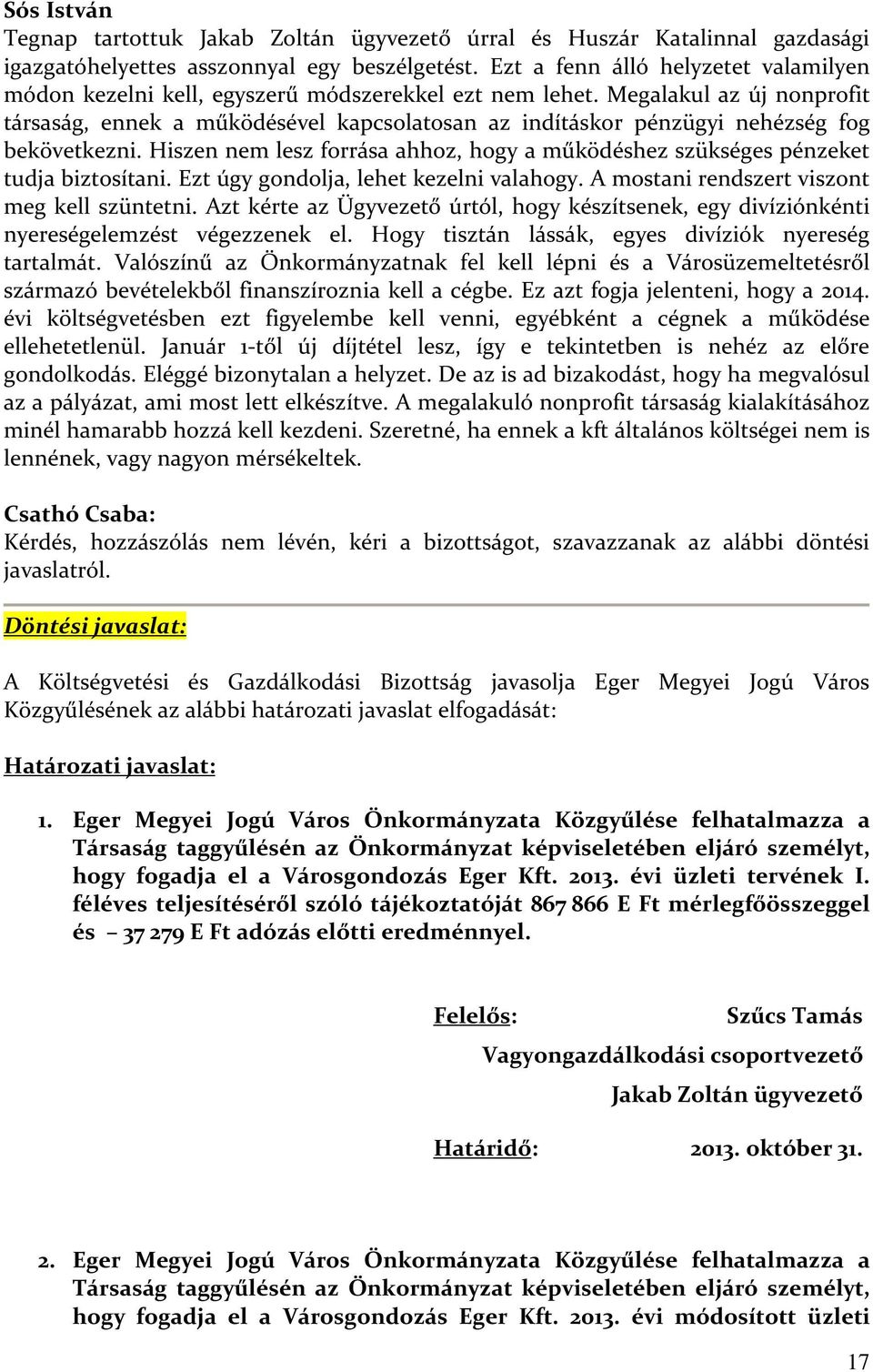 Megalakul az új nonprofit társaság, ennek a működésével kapcsolatosan az indításkor pénzügyi nehézség fog bekövetkezni.