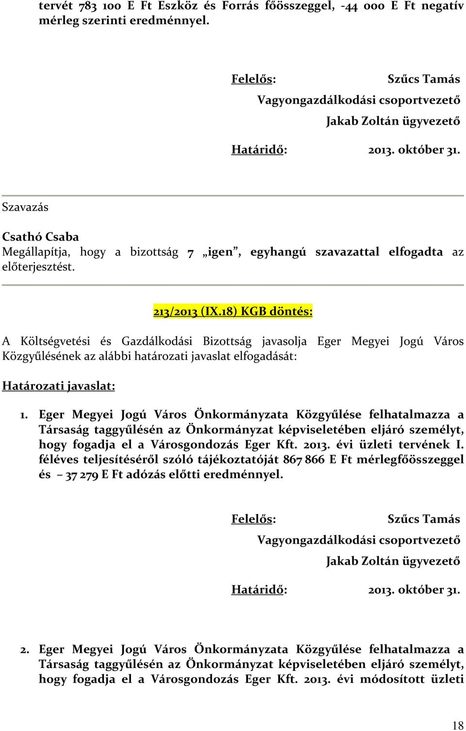 18) KGB döntés: A Költségvetési és Gazdálkodási Bizottság javasolja Eger Megyei Jogú Város Közgyűlésének az alábbi határozati javaslat elfogadását: Határozati javaslat: 1.