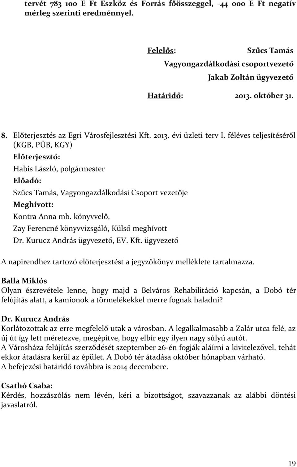 féléves teljesítéséről (KGB, PÜB, KGY) Előterjesztő: Habis László, polgármester Előadó: Szűcs Tamás, Vagyongazdálkodási Csoport vezetője Meghívott: Kontra Anna mb.