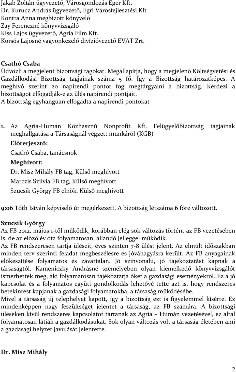 Így a Bizottság határozatképes. A meghívó szerint 20 napirendi pontot fog megtárgyalni a bizottság. Kérdezi a bizottságot elfogadják-e az ülés napirendi pontjait.