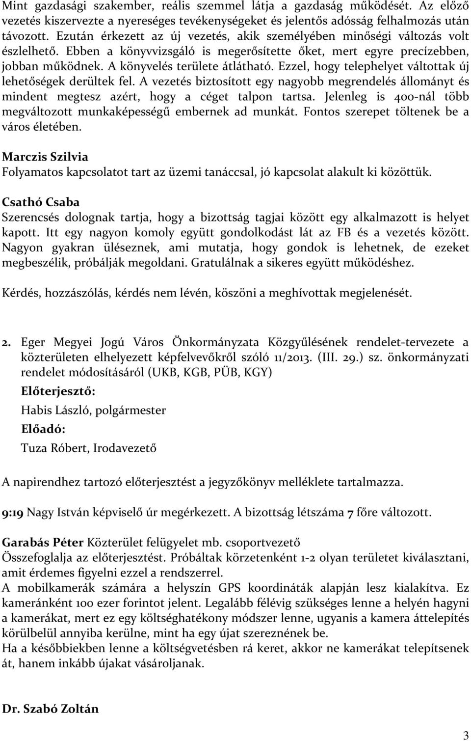 Ezzel, hogy telephelyet váltottak új lehetőségek derültek fel. A vezetés biztosított egy nagyobb megrendelés állományt és mindent megtesz azért, hogy a céget talpon tartsa.