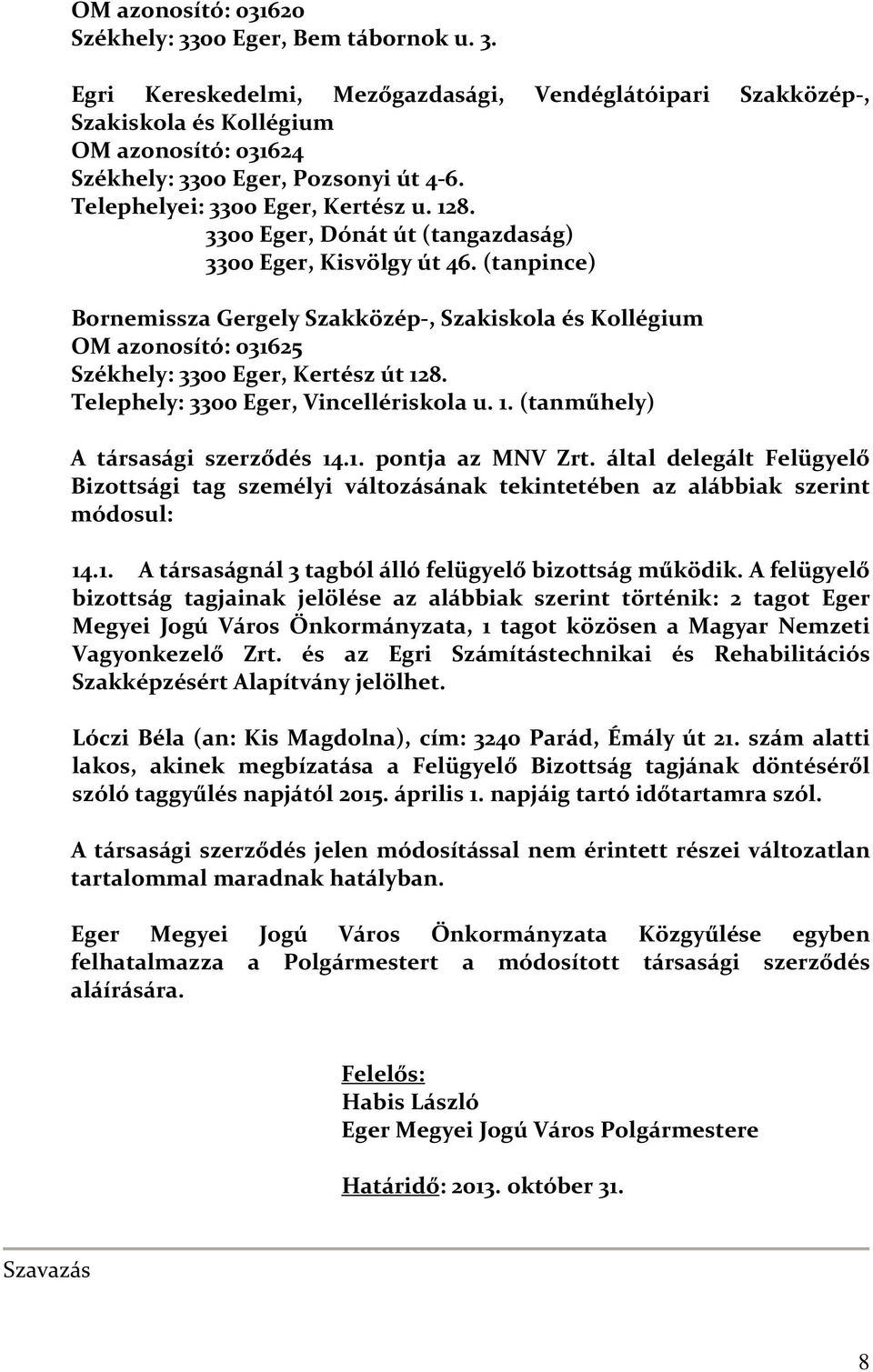 (tanpince) Bornemissza Gergely Szakközép-, Szakiskola és Kollégium OM azonosító: 031625 Székhely: 3300 Eger, Kertész út 128. Telephely: 3300 Eger, Vincellériskola u. 1. (tanműhely) A társasági szerződés 14.