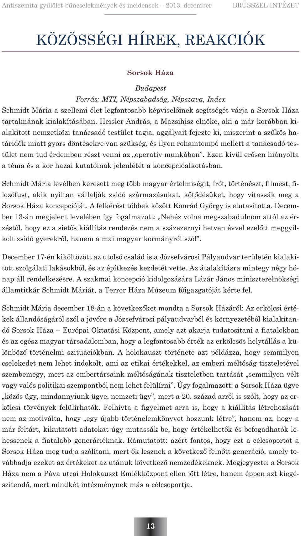 Heisler András, a Mazsihisz elnöke, aki a már korábban kialakított nemzetközi tanácsadó testület tagja, aggályait fejezte ki, miszerint a szûkös határidõk miatt gyors döntésekre van szükség, és ilyen