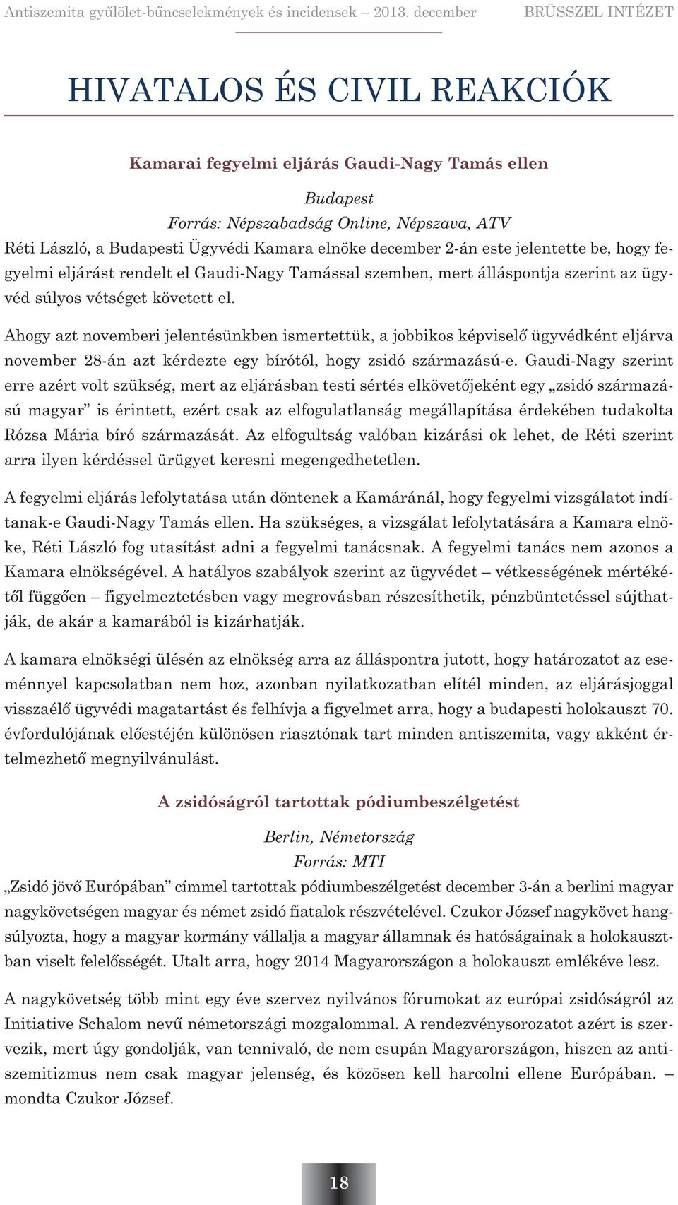 Ahogy azt novemberi jelentésünkben ismertettük, a jobbikos képviselõ ügyvédként eljárva november 28-án azt kérdezte egy bírótól, hogy zsidó származású-e.