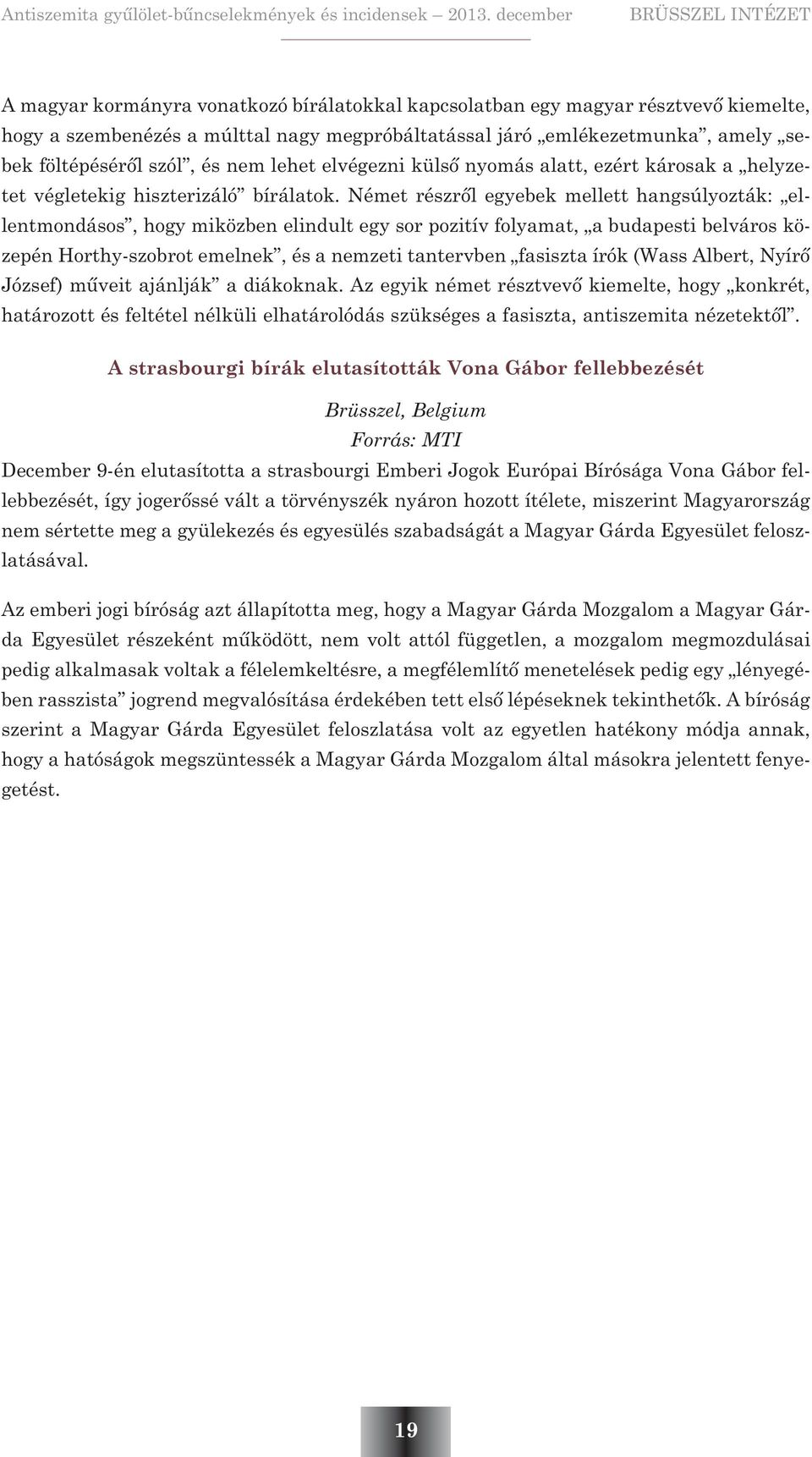 Német részrõl egyebek mellett hangsúlyozták: ellentmondásos, hogy miközben elindult egy sor pozitív folyamat, a budapesti belváros közepén Horthy-szobrot emelnek, és a nemzeti tantervben fasiszta