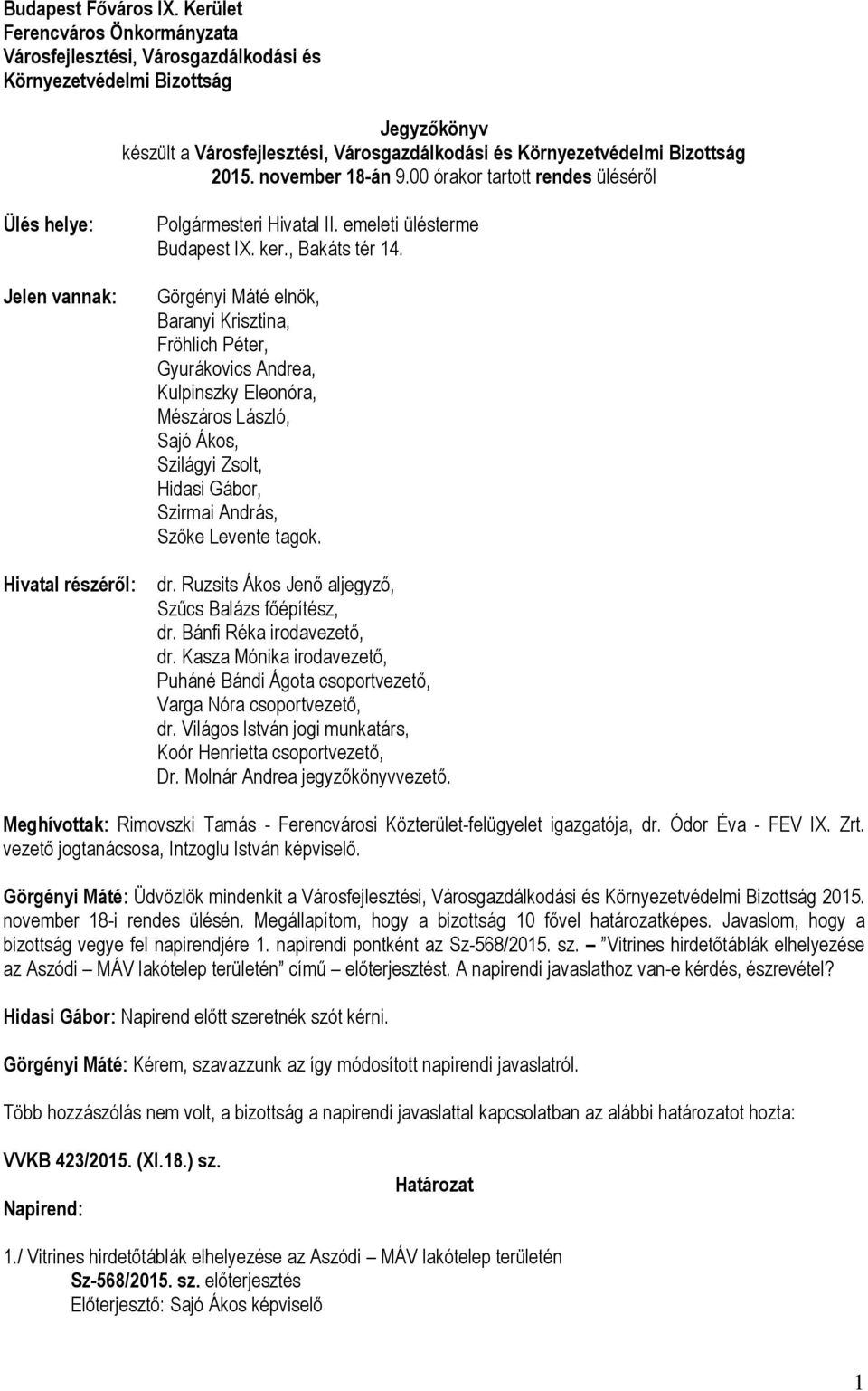 november 18-án 9.00 órakor tartott rendes üléséről Ülés helye: Jelen vannak: Hivatal részéről: Polgármesteri Hivatal II. emeleti ülésterme Budapest IX. ker., Bakáts tér 14.