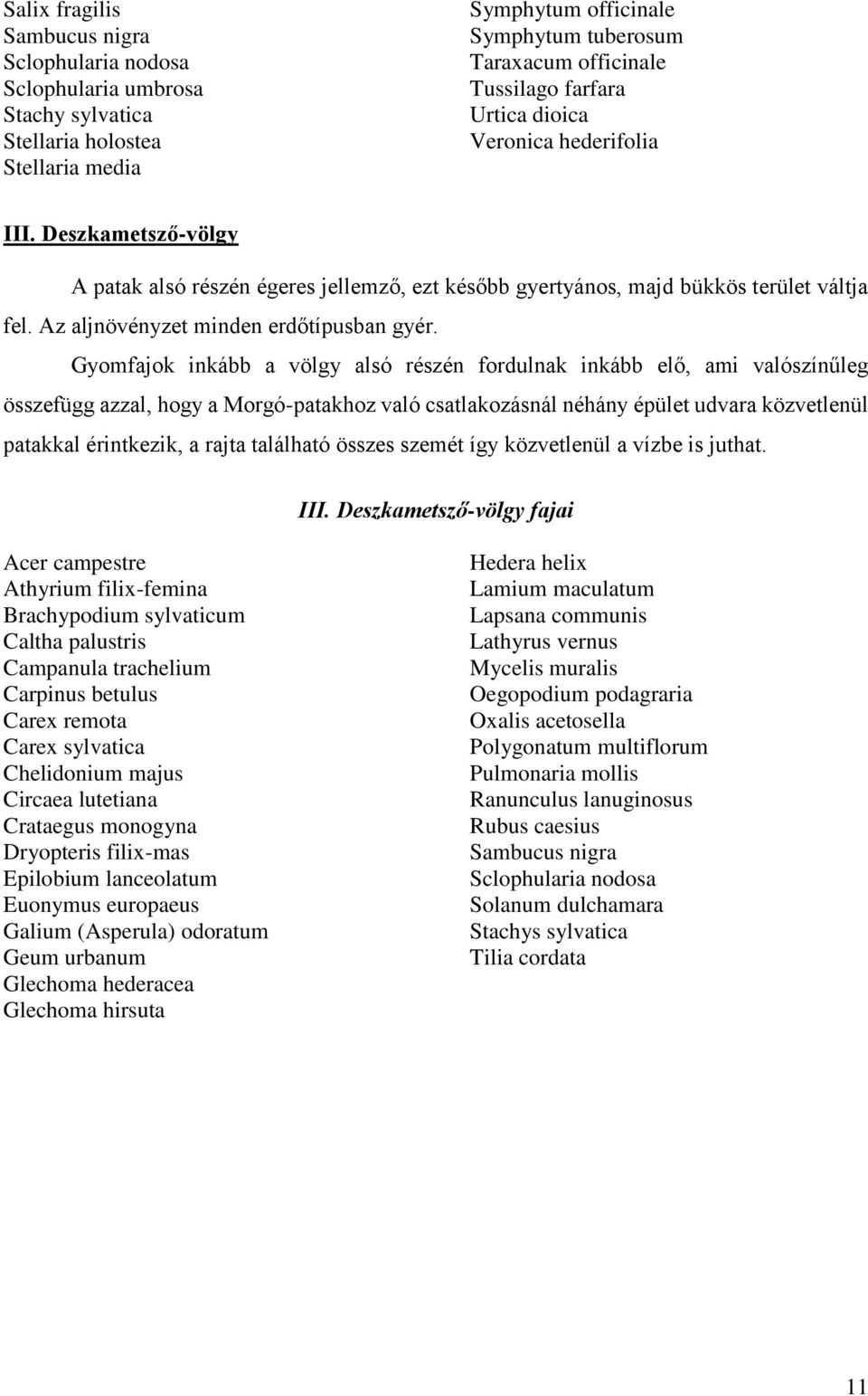 Gyomfajok inkább a völgy alsó részén fordulnak inkább elő, ami valószínűleg összefügg azzal, hogy a Morgó-patakhoz való csatlakozásnál néhány épület udvara közvetlenül patakkal érintkezik, a rajta