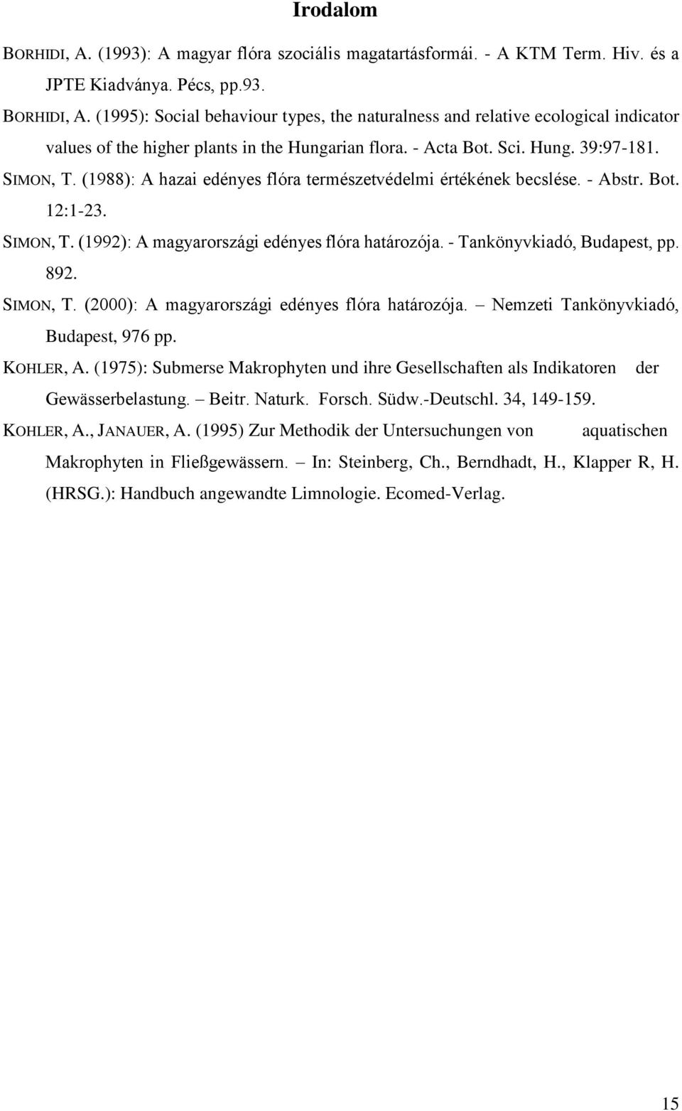 - Tankönyvkiadó, Budapest, pp. 892. SIMON, T. (2000): A magyarországi edényes flóra határozója. Nemzeti Tankönyvkiadó, Budapest, 976 pp. KOHLER, A.