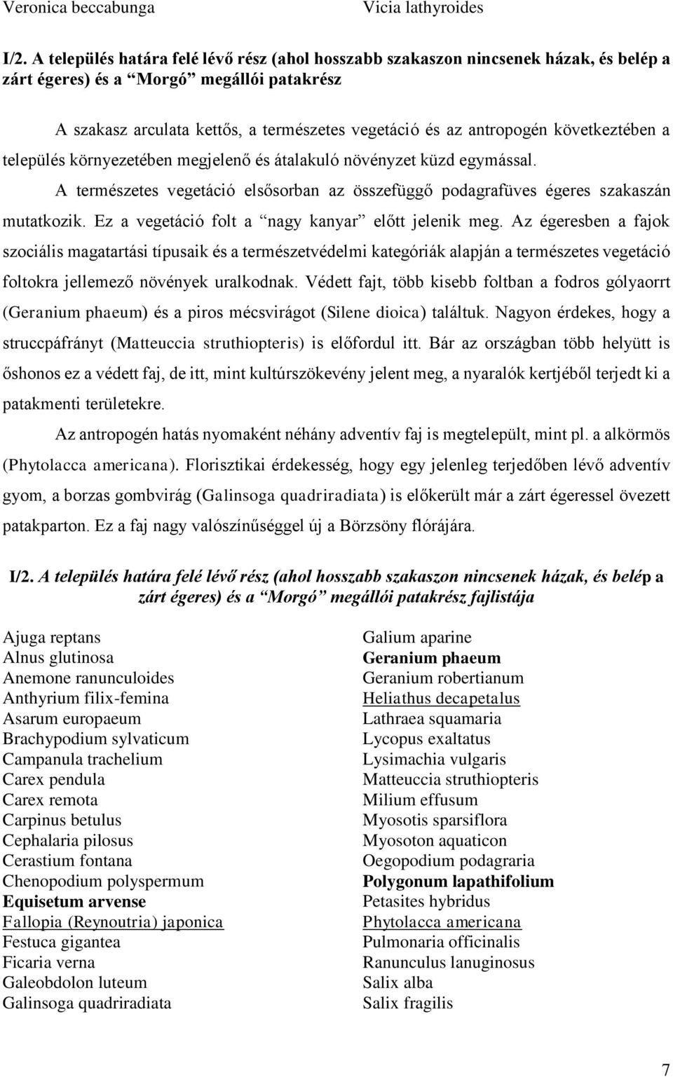 következtében a település környezetében megjelenő és átalakuló növényzet küzd egymással. A természetes vegetáció elsősorban az összefüggő podagrafüves égeres szakaszán mutatkozik.