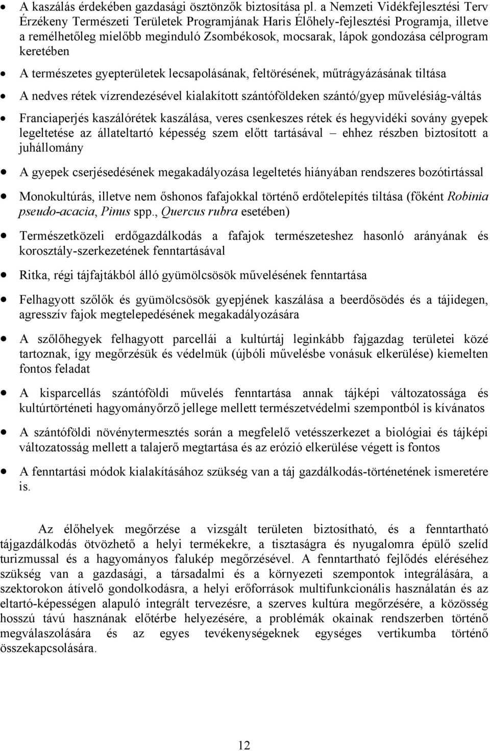 célprogram keretében A természetes gyepterületek lecsapolásának, feltörésének, műtrágyázásának tiltása A nedves rétek vízrendezésével kialakított szántóföldeken szántó/gyep művelésiág-váltás