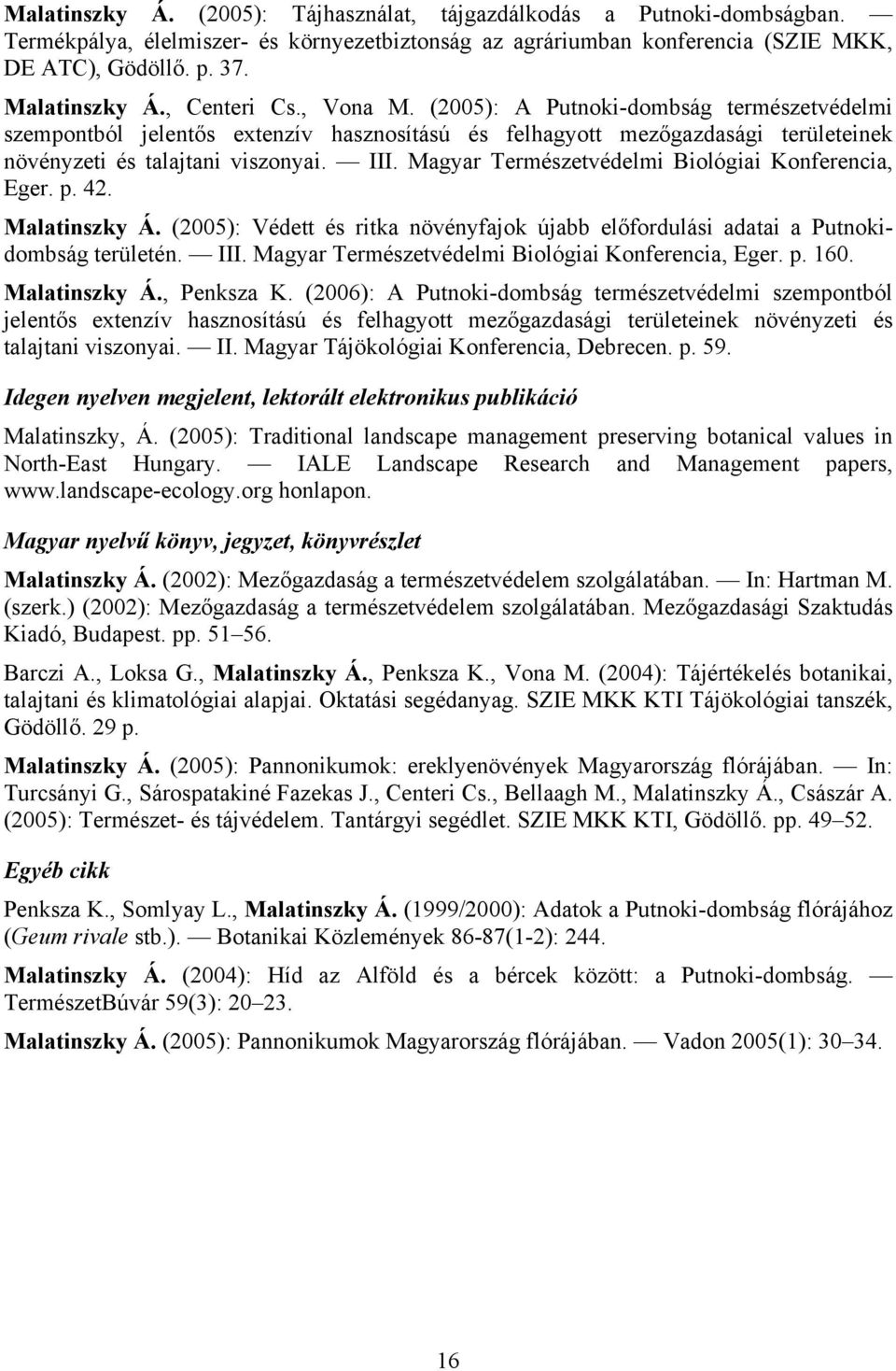 Magyar Természetvédelmi Biológiai Konferencia, Eger. p. 42. Malatinszky Á. (2005): Védett és ritka növényfajok újabb előfordulási adatai a Putnokidombság területén. III.