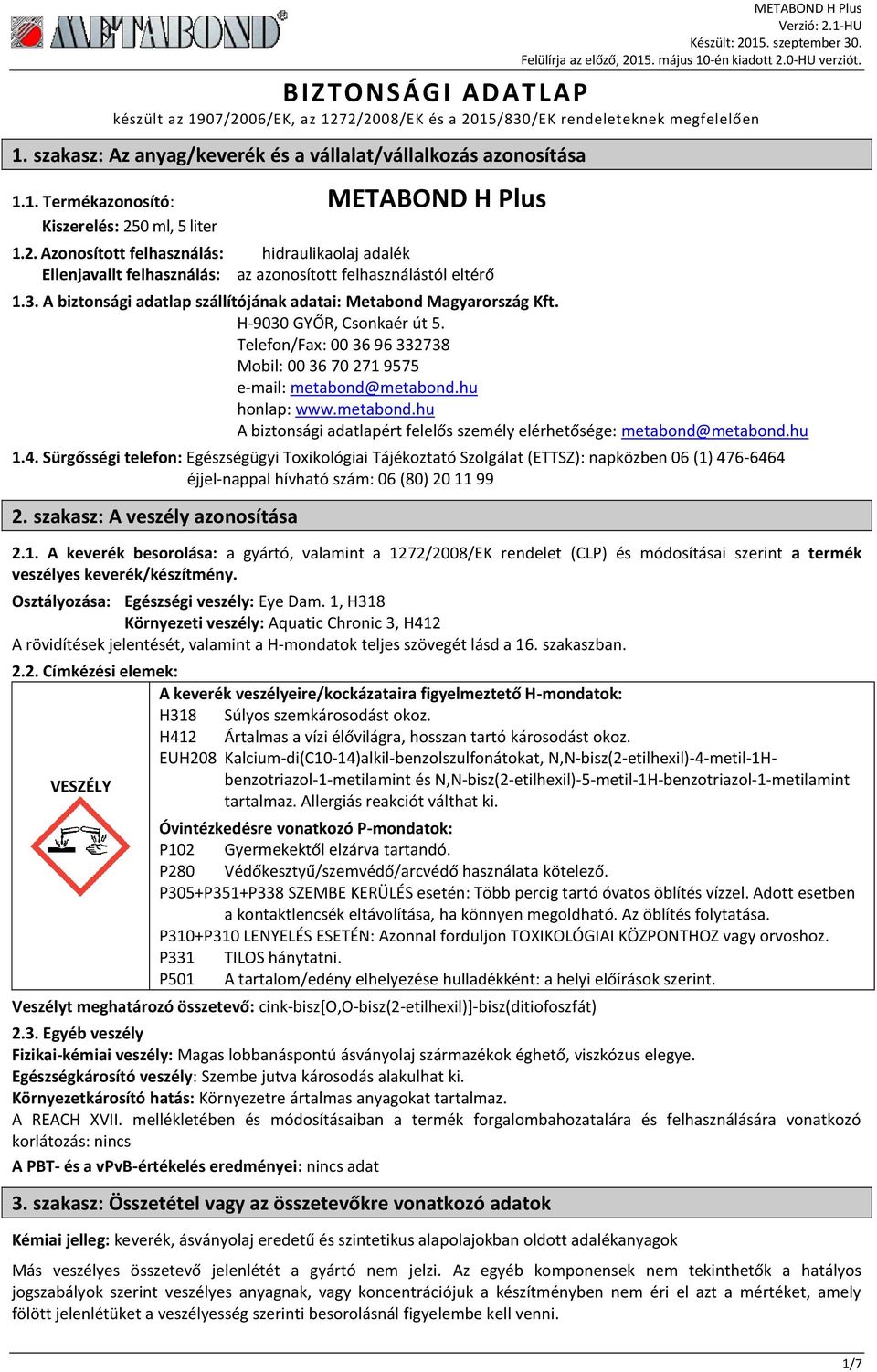 H-9030 GYŐR, Csonkaér út 5. Telefon/Fax: 00 36 96 332738 Mobil: 00 36 70 271 9575 e-mail: metabond@metabond.hu honlap: www.metabond.hu A biztonsági adatlapért felelős személy elérhetősége: metabond@metabond.