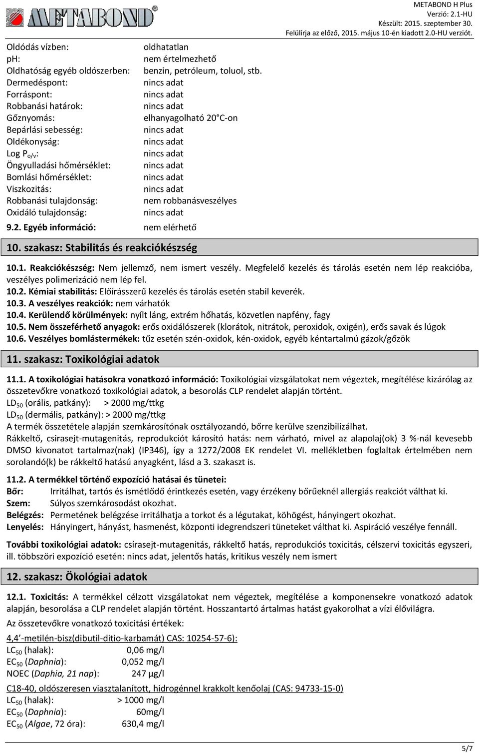 tulajdonság: nem robbanásveszélyes Oxidáló tulajdonság: 9.2. Egyéb információ: nem elérhető 10. szakasz: Stabilitás és reakciókészség 10.1. Reakciókészség: Nem jellemző, nem ismert veszély.