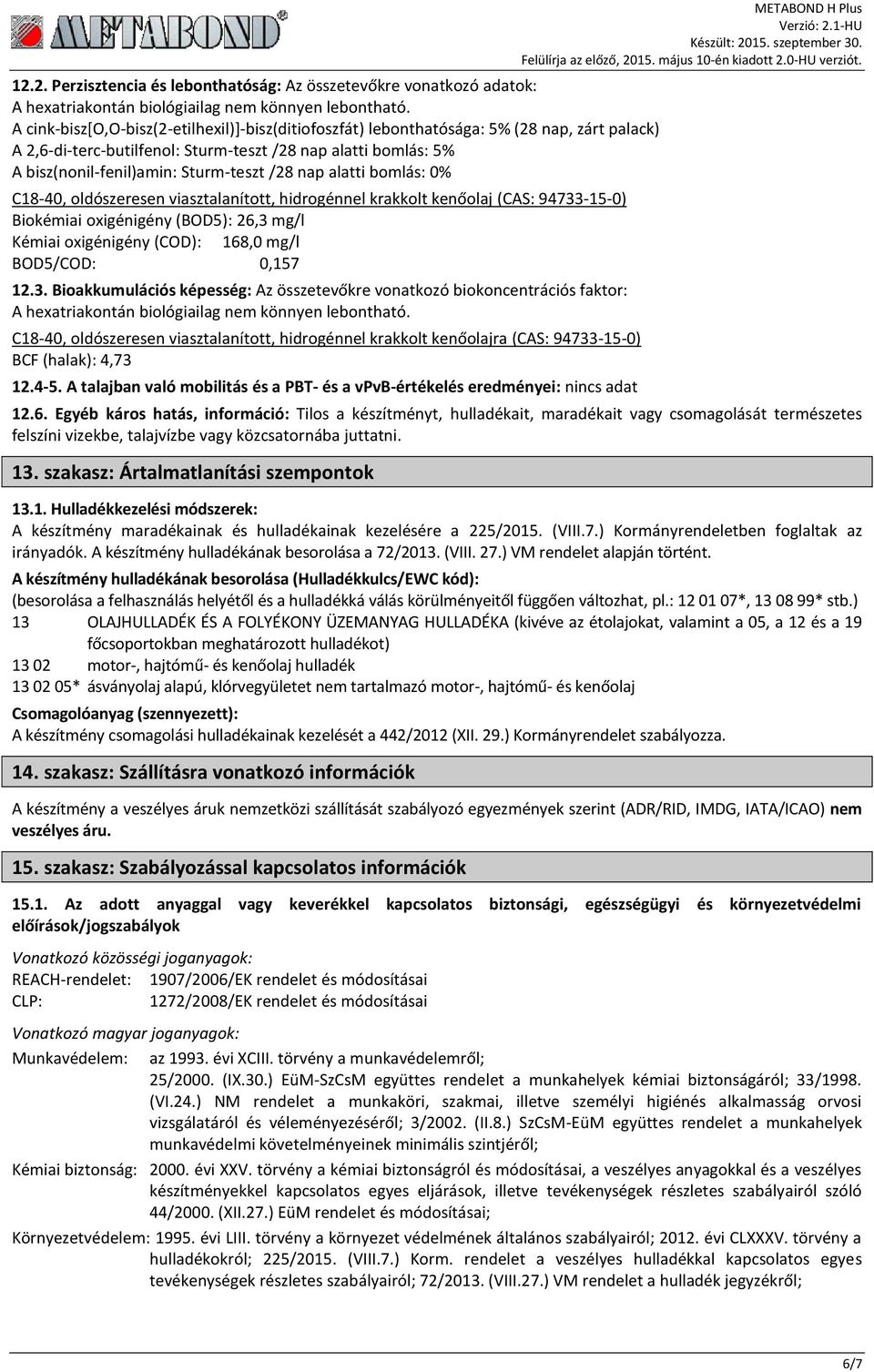 nap alatti bomlás: 0% C18-40, oldószeresen viasztalanított, hidrogénnel krakkolt kenőolaj (CAS: 94733-15-0) Biokémiai oxigénigény (BOD5): 26,3 mg/l Kémiai oxigénigény (COD): 168,0 mg/l BOD5/COD: