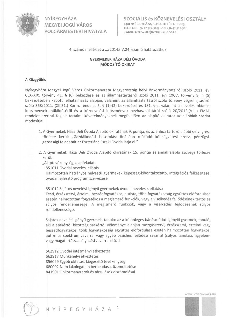 (6) bekezdése és az államháztartásról szóló 2011. évi CXCV. törvény 8. (5) bekezdésében kapott felhatalmazás alapján, valamint az államháztartásról szóló törvény végrehajtásáról szóló 368/2011. (XI1.