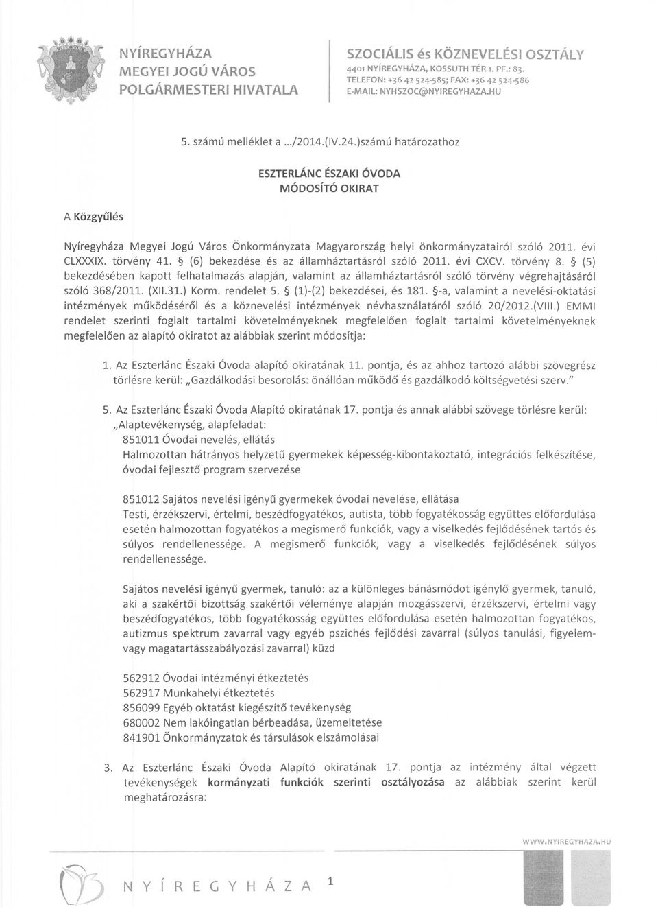 (6) bekezdése és az államháztartásról szóló 2011. évi CXCV. törvény 8. (5) bekezdésében kapott felhatalmazás alapján, valamint az államháztartásról szóló törvény végrehajtásáról szóló 368/2011. (XI1.