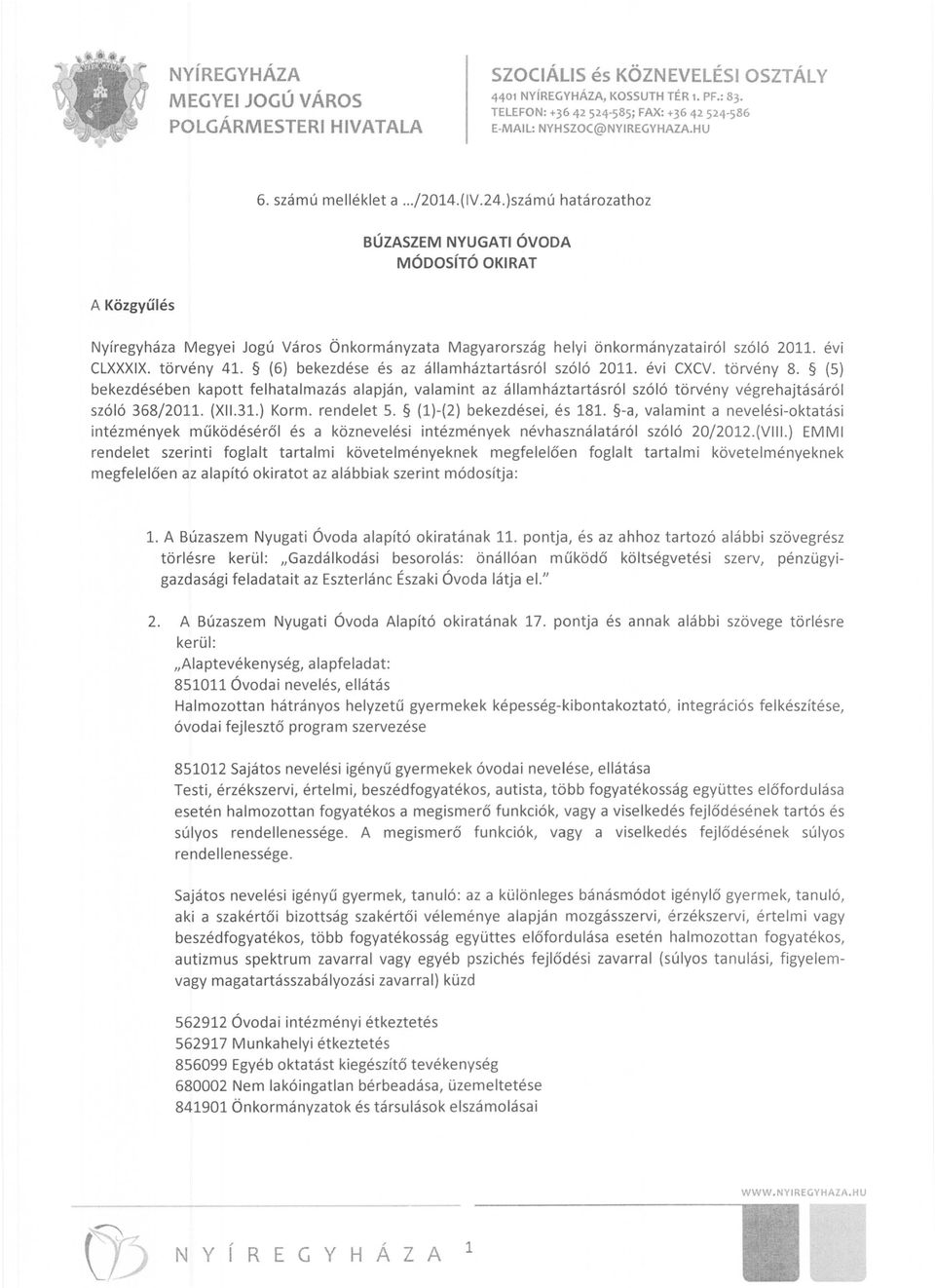 (5) bekezdésében kapott felhatalmazás alapján, valamint az államháztartásról szóló törvény végrehajtásáról szóló 368/2011. (XII.31.) Korm. rendelet 5. (1)-(2) bekezdései, és 181.