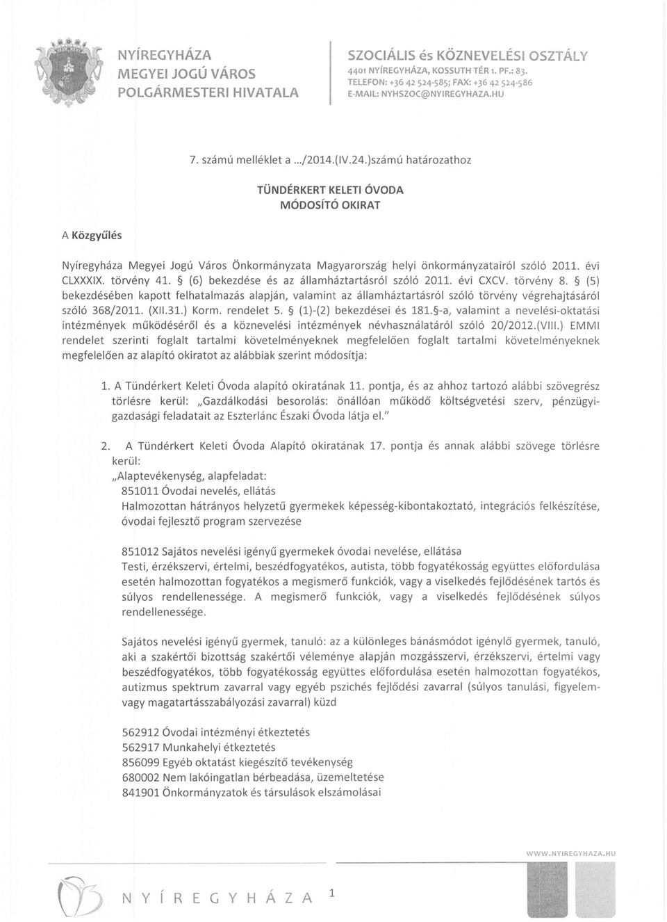 (5) bekezdésében kapott felhatalmazás alapján, valamint az államháztartásról szóló törvény végrehajtásáról szóló 368/2011. (XI1.31.) Korm. rendelet 5. (1)-(2) bekezdései és 181.