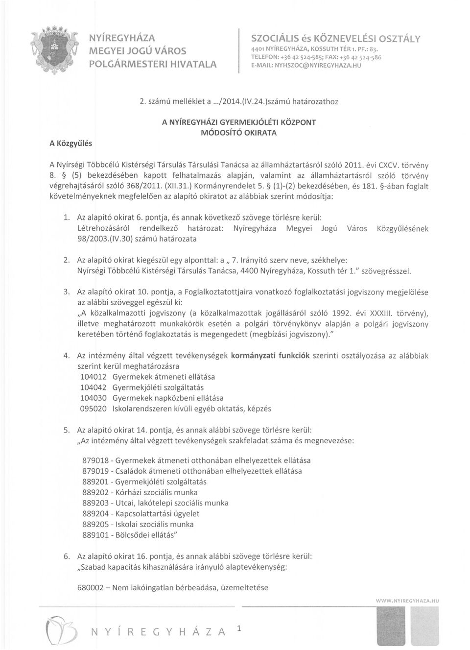 (5) bekezdésében kapott felhatalmazás alapján, valamint az államháztartásról szóló törvény végrehajtásáról szóló 368/2011. (XI1.31.) Kormányrendelet 5. (1)-(2) bekezdésében, és 181.