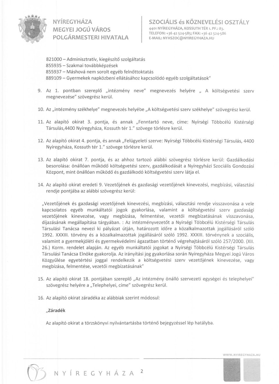 Az "intézmény székhelye" megnevezés helyébe,,a költségvetési szerv székhelye" szövegrész kerül. 11. Az alapító okirat 3.