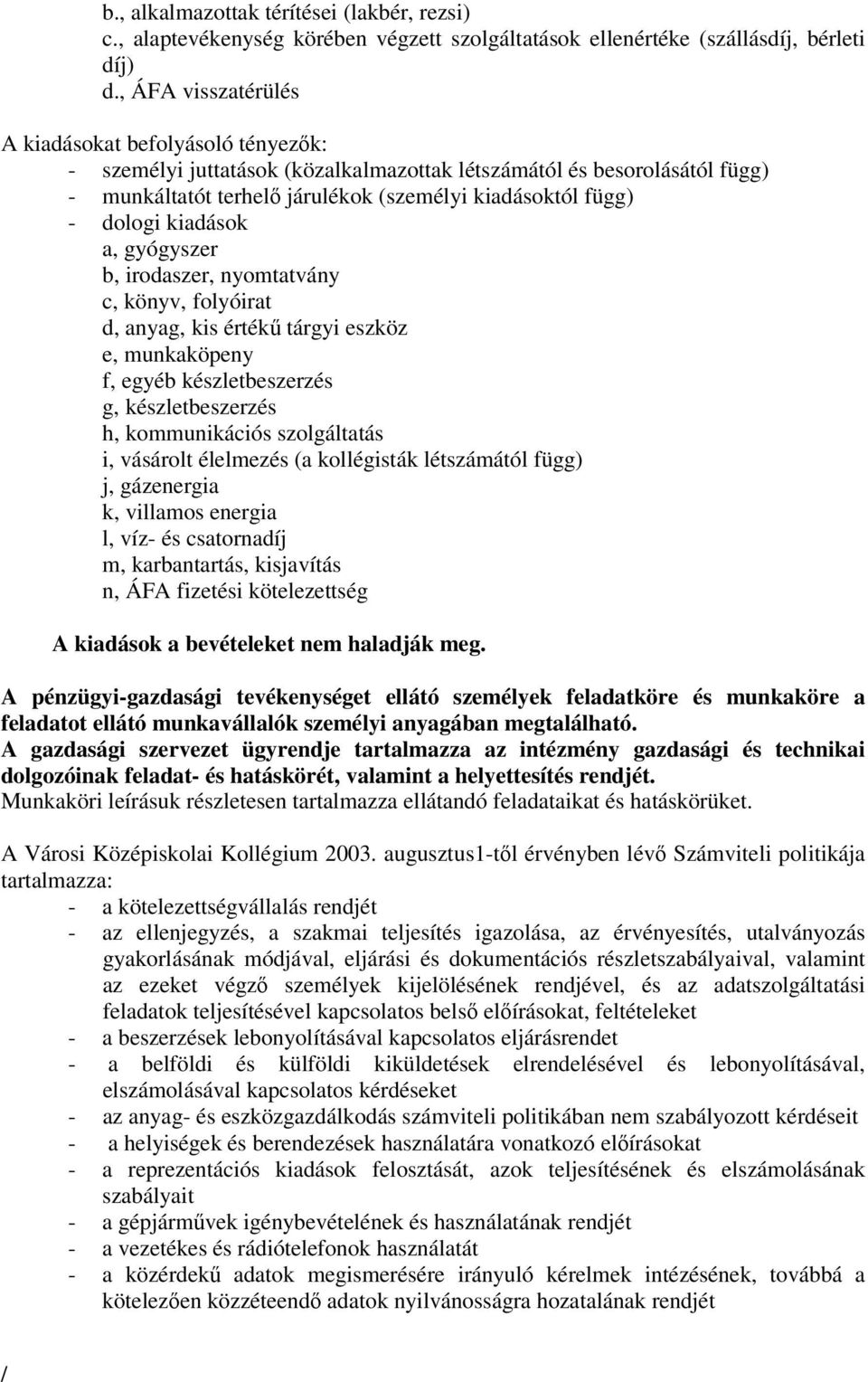 kiadások a, gyógyszer b, irodaszer, nyomtatvány c, könyv, folyóirat d, anyag, kis értékű tárgyi eszköz e, munkaköpeny f, egyéb készletbeszerzés g, készletbeszerzés h, kommunikációs szolgáltatás i,