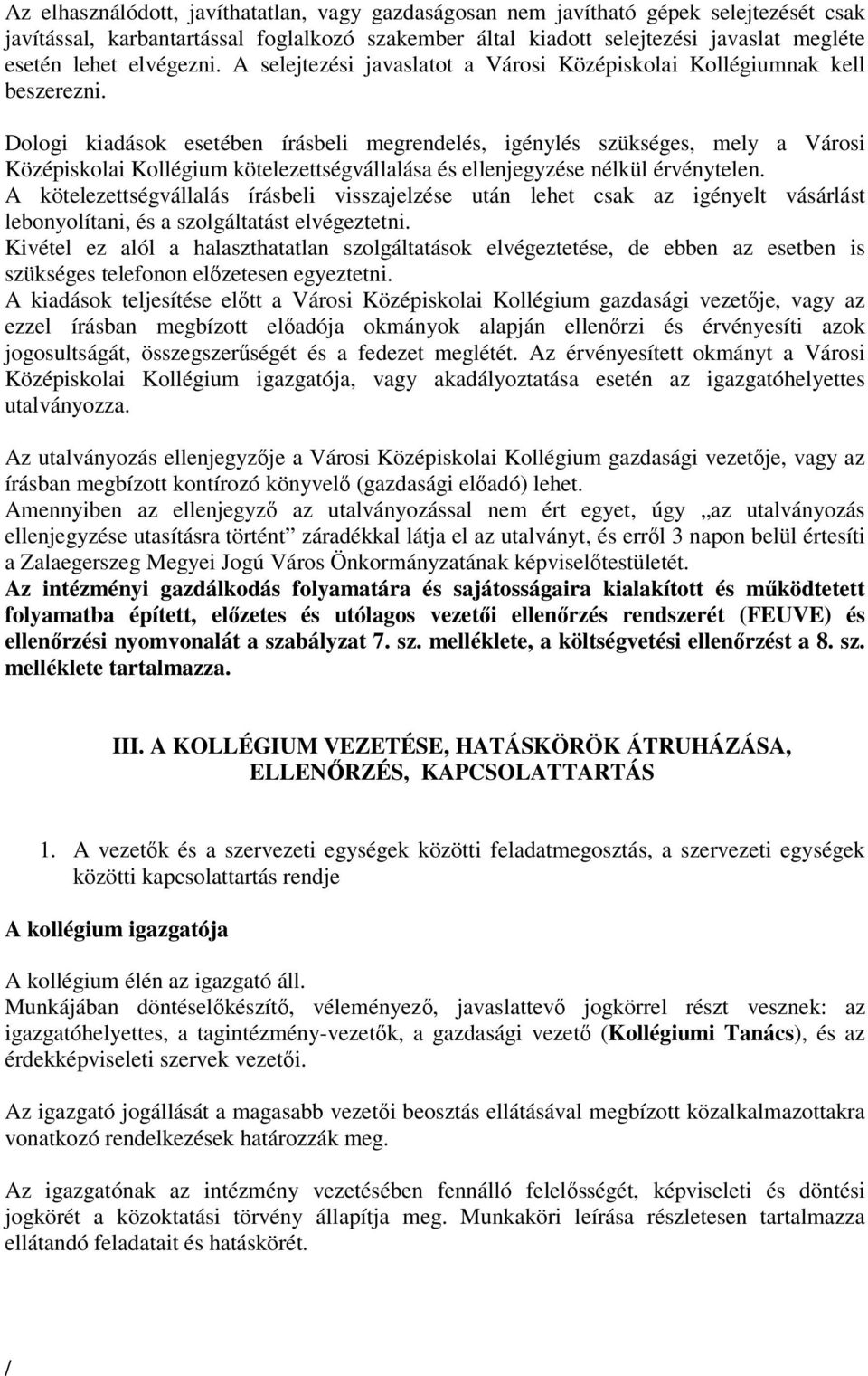 Dologi kiadások esetében írásbeli megrendelés, igénylés szükséges, mely a Városi Középiskolai Kollégium kötelezettségvállalása és ellenjegyzése nélkül érvénytelen.