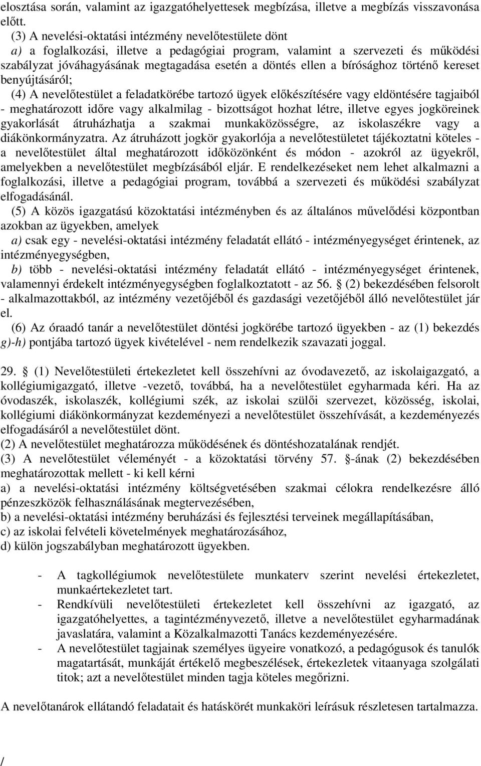 bírósághoz történő kereset benyújtásáról; (4) A nevelőtestület a feladatkörébe tartozó ügyek előkészítésére vagy eldöntésére tagjaiból - meghatározott időre vagy alkalmilag - bizottságot hozhat