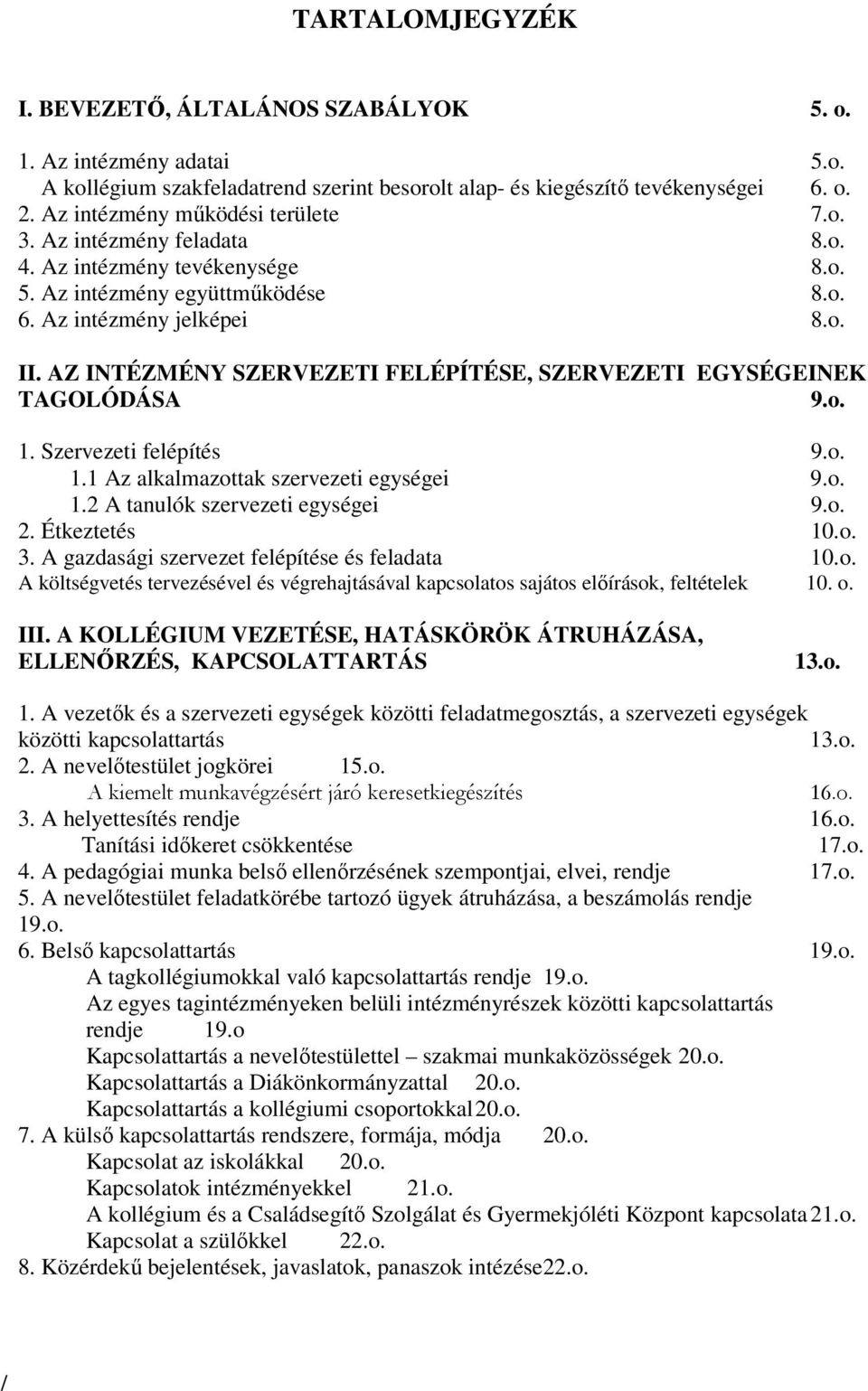 AZ INTÉZMÉNY SZERVEZETI FELÉPÍTÉSE, SZERVEZETI EGYSÉGEINEK TAGOLÓDÁSA 9.o. 1. Szervezeti felépítés 9.o. 1.1 Az alkalmazottak szervezeti egységei 9.o. 1.2 A tanulók szervezeti egységei 9.o. 2.