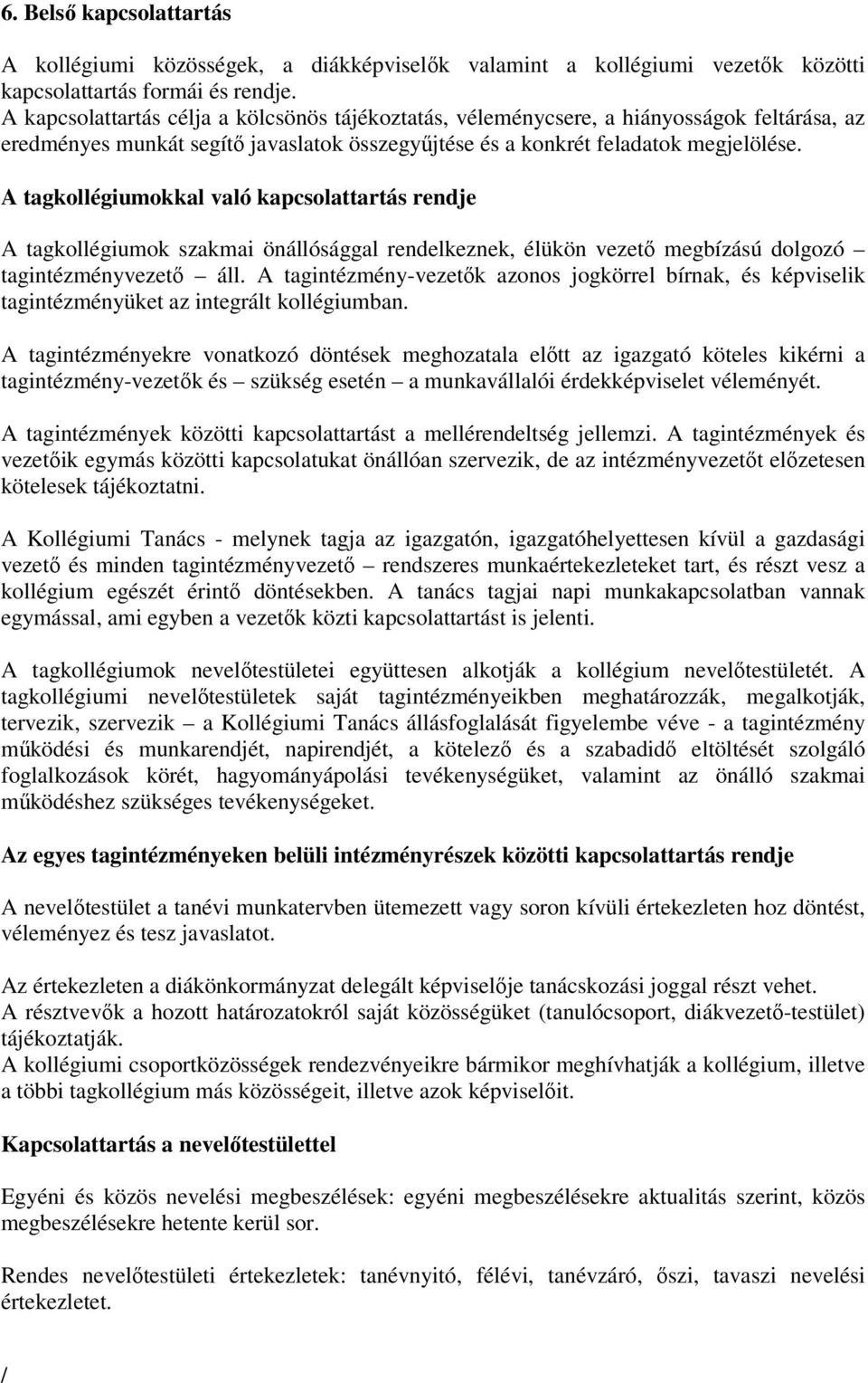 A tagkollégiumokkal való kapcsolattartás rendje A tagkollégiumok szakmai önállósággal rendelkeznek, élükön vezető megbízású dolgozó tagintézményvezető áll.