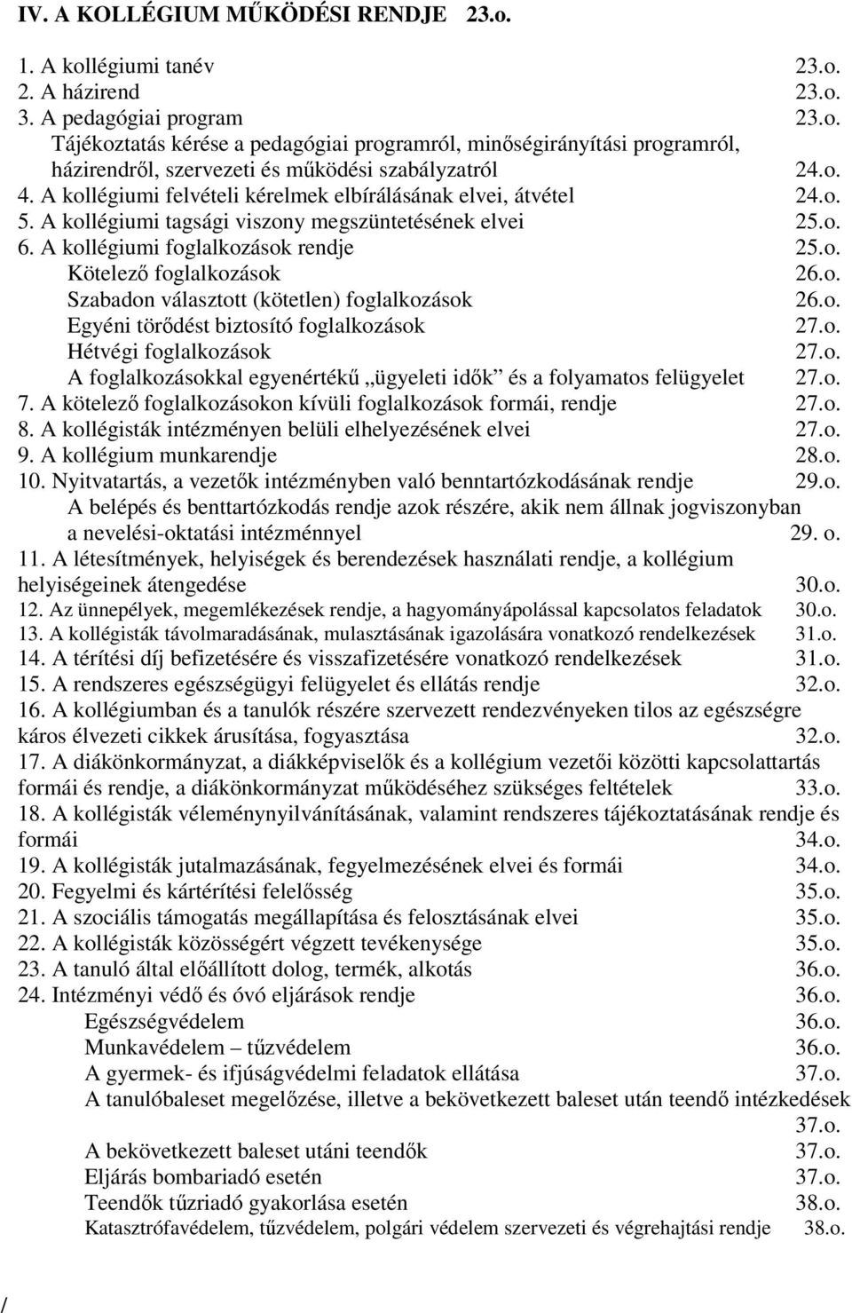 o. Szabadon választott (kötetlen) foglalkozások 26.o. Egyéni törődést biztosító foglalkozások 27.o. Hétvégi foglalkozások 27.o. A foglalkozásokkal egyenértékű ügyeleti idők és a folyamatos felügyelet 27.