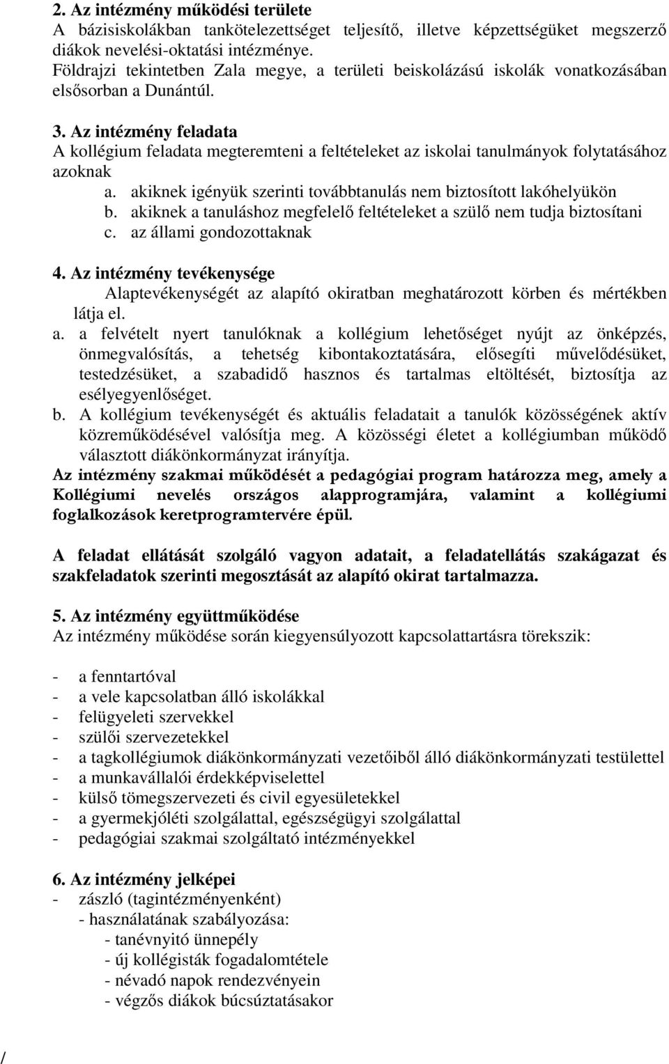 Az intézmény feladata A kollégium feladata megteremteni a feltételeket az iskolai tanulmányok folytatásához azoknak a. akiknek igényük szerinti továbbtanulás nem biztosított lakóhelyükön b.