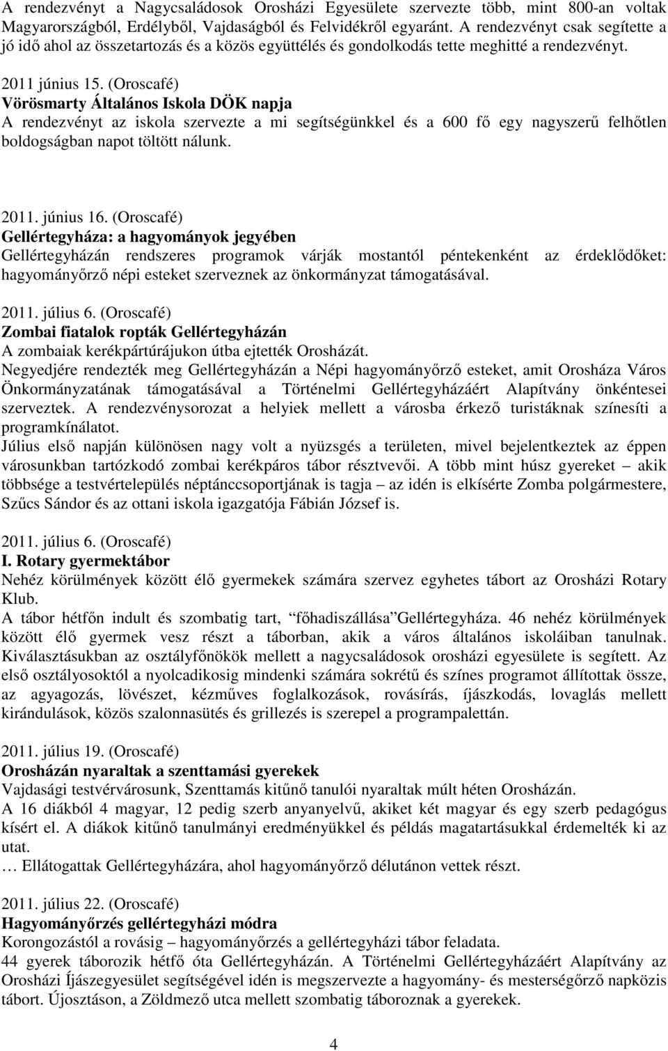 (Oroscafé) Vörösmarty Általános Iskola DÖK napja A rendezvényt az iskola szervezte a mi segítségünkkel és a 600 fő egy nagyszerű felhőtlen boldogságban napot töltött nálunk. 2011. június 16.