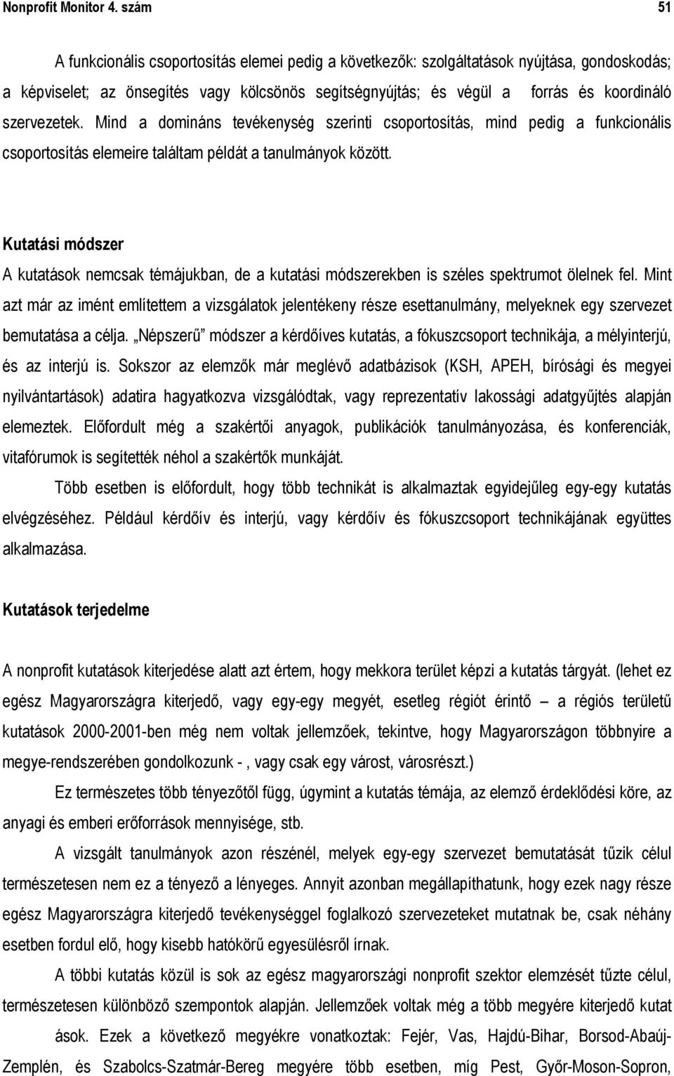 szervezetek. Mind a domináns tevékenység szerinti csoportosítás, mind pedig a funkcionális csoportosítás elemeire találtam példát a tanulmányok között.