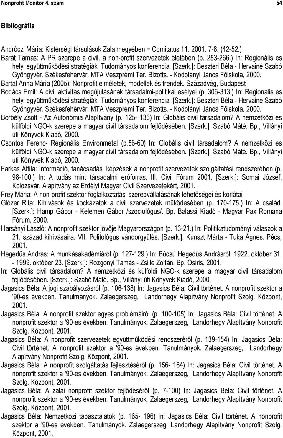 ]: Beszteri Béla - Hervainé Szabó Gyöngyvér. Székesfehérvár. MTA Veszprémi Ter. Bizotts. - Kodolányi János Főiskola, 2000. Bartal Anna Mária (2005): Nonprofit elméletek, modellek és trendek.