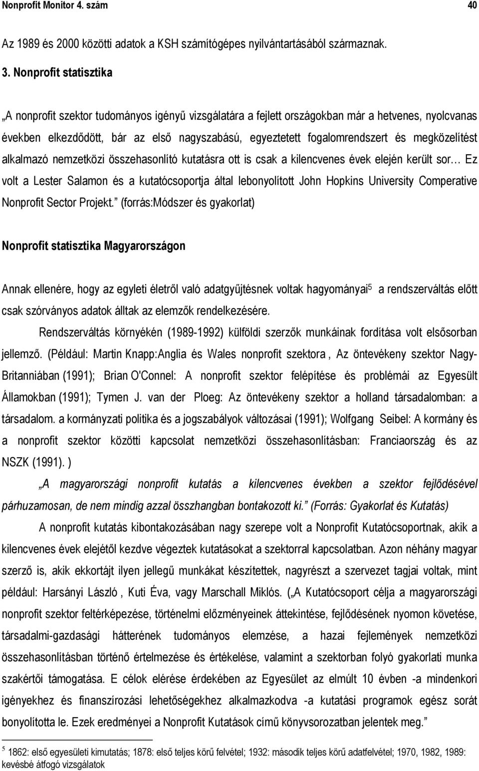 megközelítést alkalmazó nemzetközi összehasonlító kutatásra ott is csak a kilencvenes évek elején került sor Ez volt a Lester Salamon és a kutatócsoportja által lebonyolított John Hopkins University