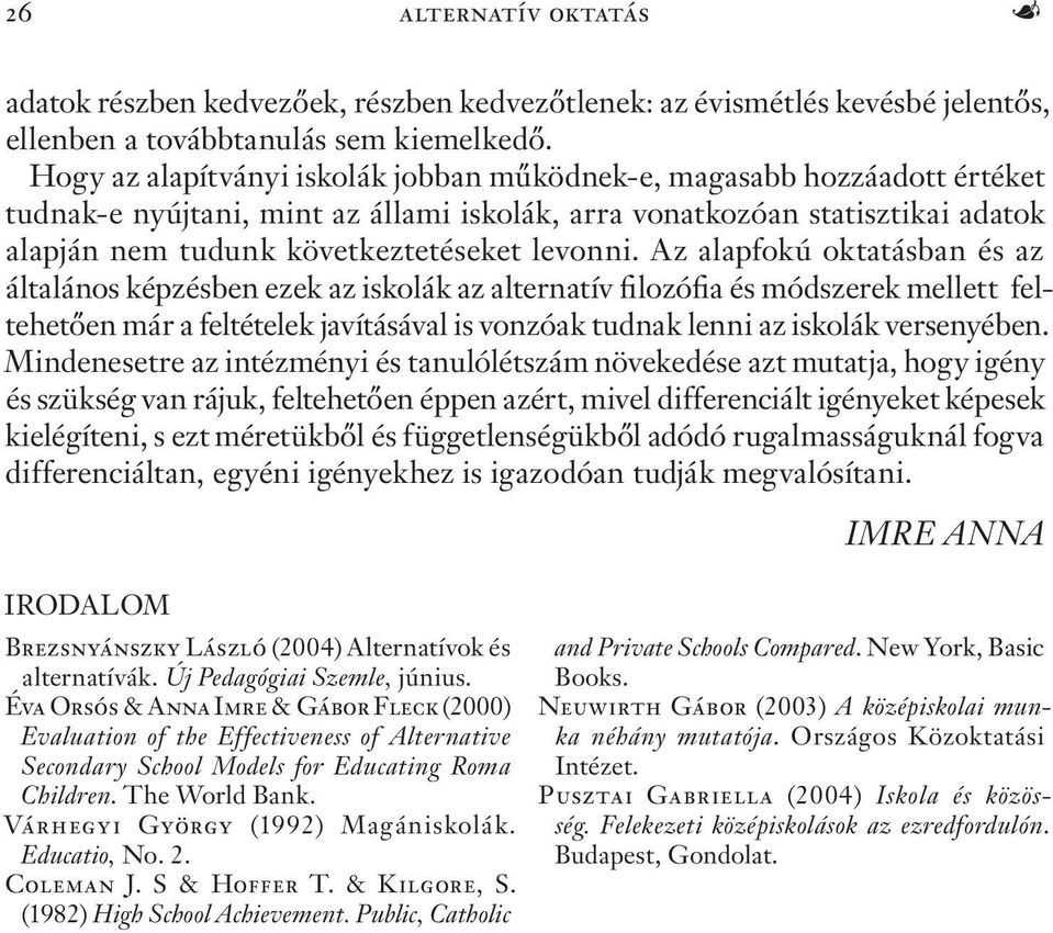 Az alapfokú oktatásban és az általános képzésben ezek az iskolák az alternatív filozófia és módszerek mellett feltehetően már a feltételek javításával is vonzóak tudnak lenni az iskolák versenyében.