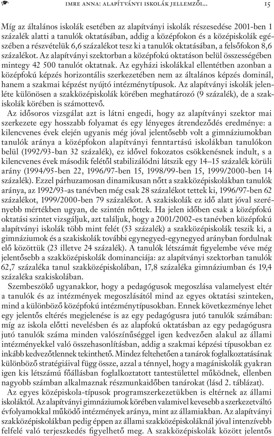 százalékot tesz ki a tanulók oktatásában, a felsőfokon 8,6 százalékot. Az alapítványi szektorban a középfokú oktatáson belül összességében mintegy 42 500 tanulót oktatnak.