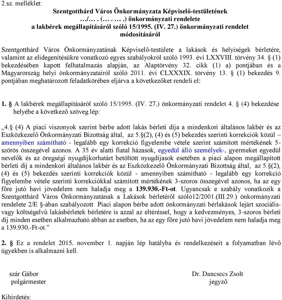 évi LXXVIII. törvény 34. (1) bekezdésében kapott felhatalmazás alapján, az Alaptörvény 32. cikk (1) a) pontjában és a Magyarország helyi önkormányzatairól szóló 2011. évi CLXXXIX. törvény 13.