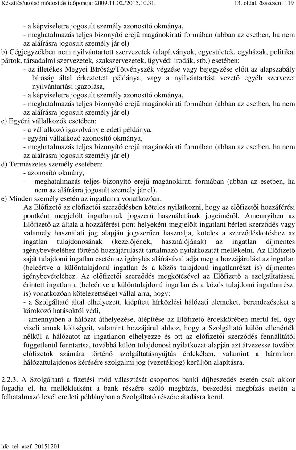 b) Cégjegyzékben nem nyilvántartott szervezetek (alapítványok, egyesületek, egyházak, politikai pártok, társadalmi szervezetek, szakszervezetek, ügyvédi irodák, stb.