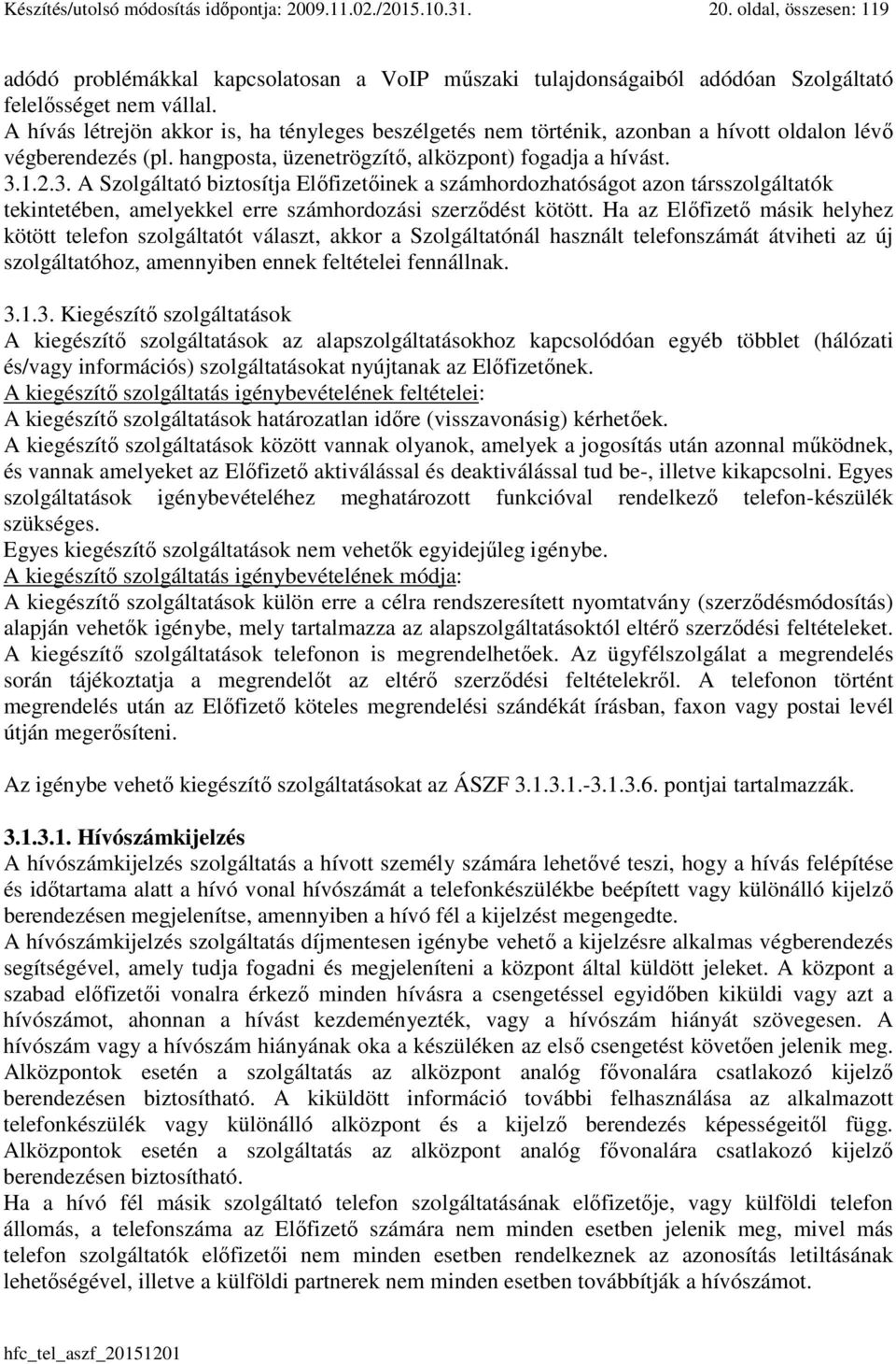 1.2.3. A Szolgáltató biztosítja Előfizetőinek a számhordozhatóságot azon társszolgáltatók tekintetében, amelyekkel erre számhordozási szerződést kötött.