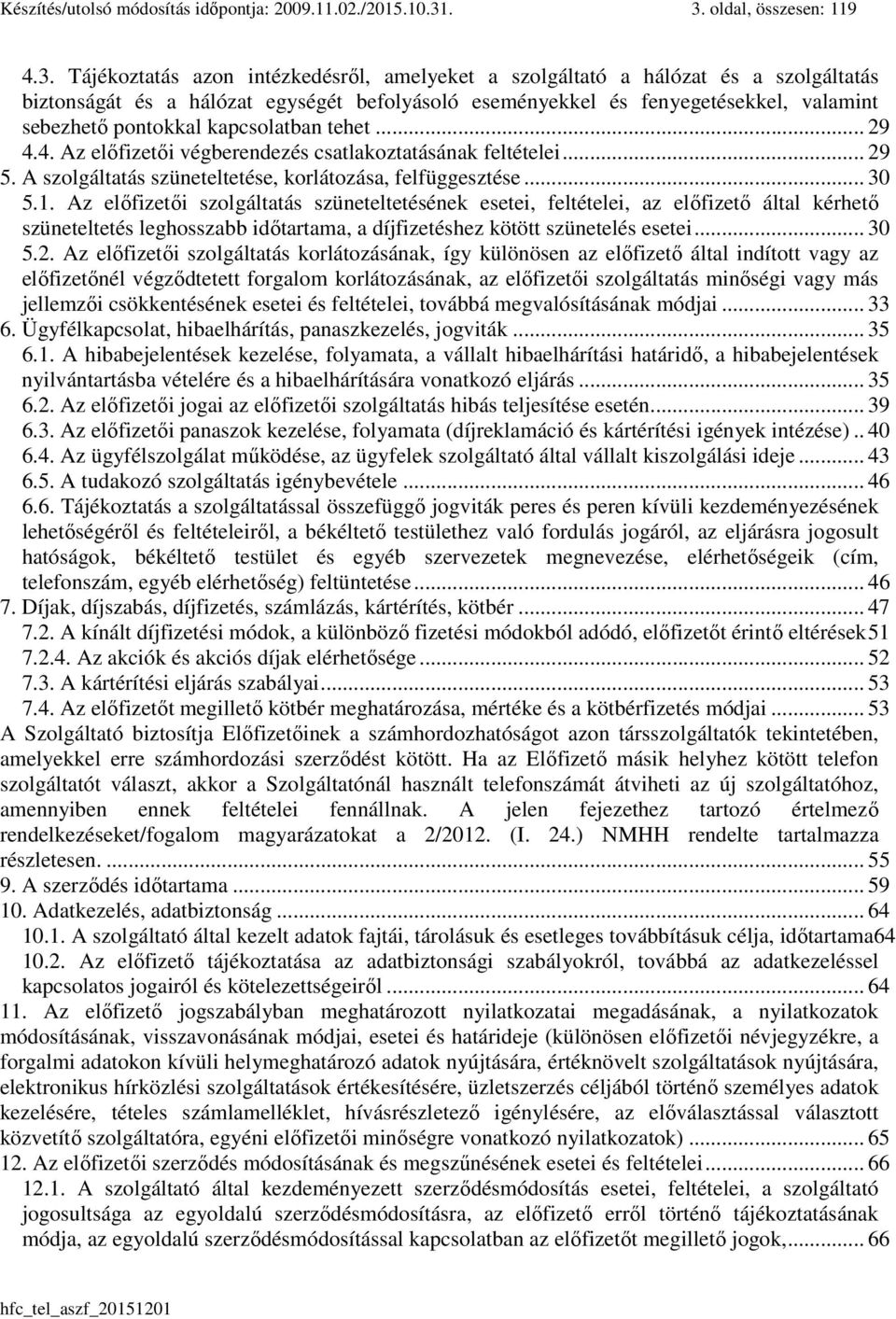 valamint sebezhető pontokkal kapcsolatban tehet... 29 4.4. Az előfizetői végberendezés csatlakoztatásának feltételei... 29 5. A szolgáltatás szüneteltetése, korlátozása, felfüggesztése... 30 5.1.