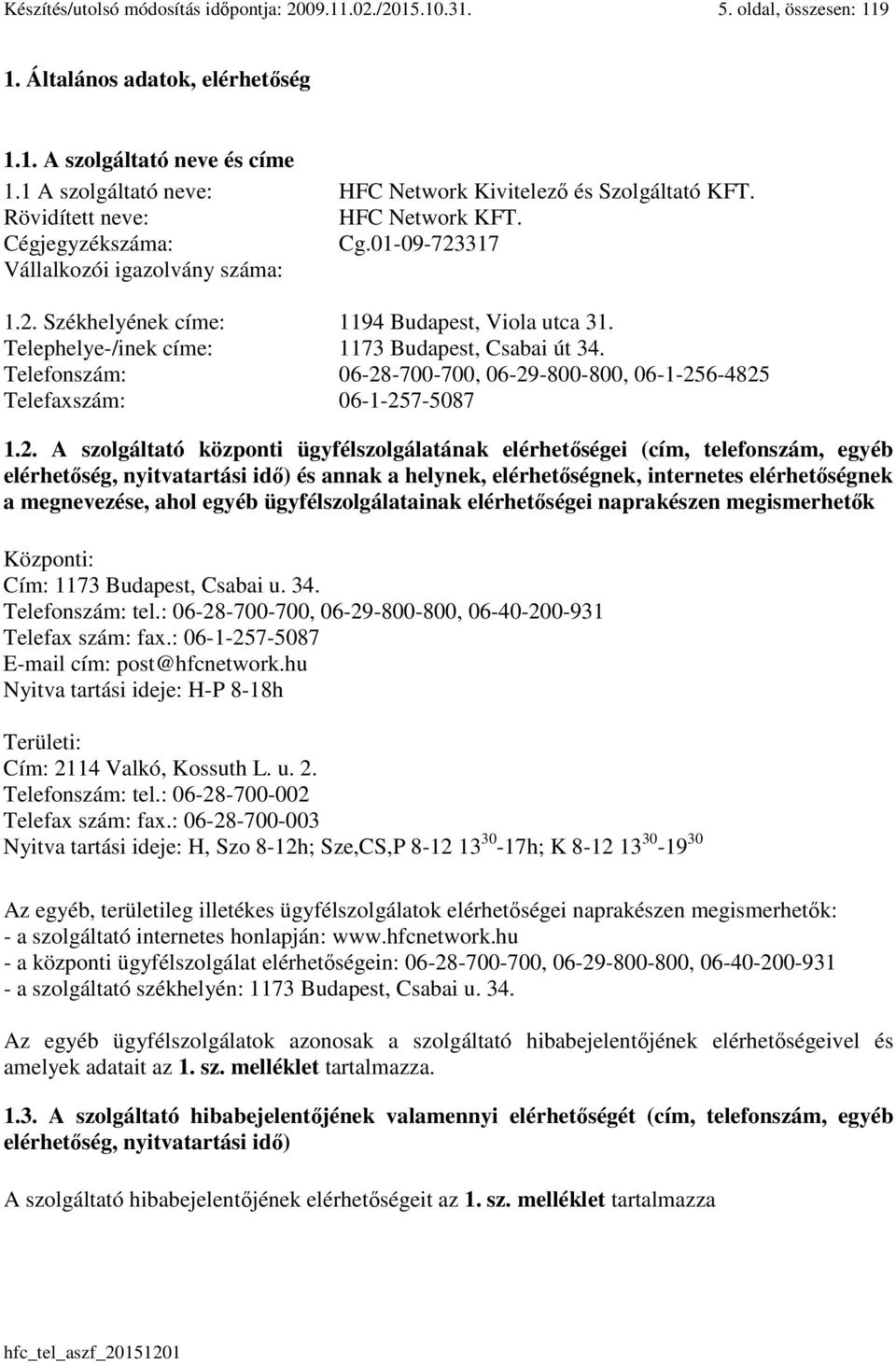 Telephelye-/inek címe: 1173 Budapest, Csabai út 34. Telefonszám: 06-28