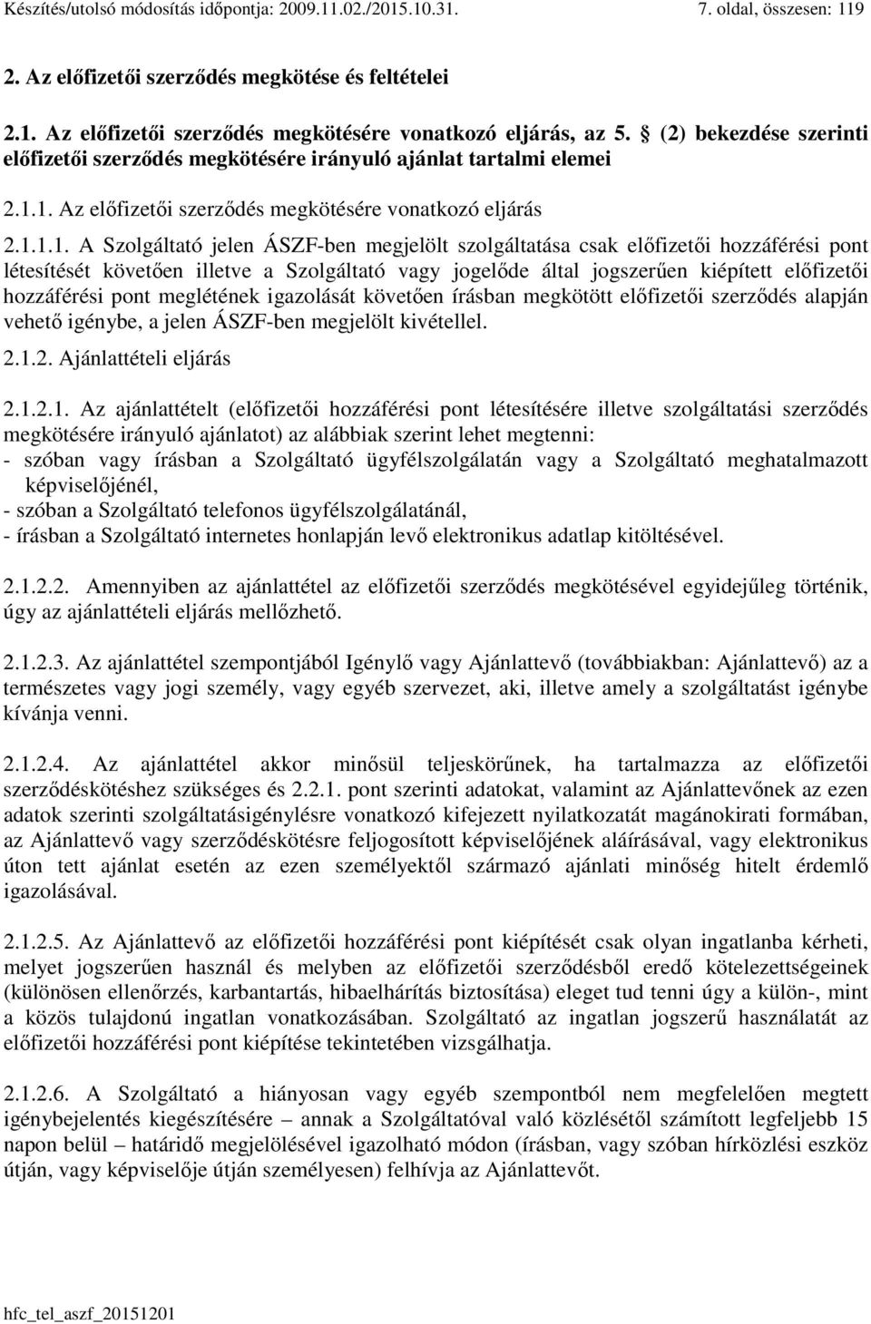 1. Az előfizetői szerződés megkötésére vonatkozó eljárás 2.1.1.1. A Szolgáltató jelen ÁSZF-ben megjelölt szolgáltatása csak előfizetői hozzáférési pont létesítését követően illetve a Szolgáltató vagy