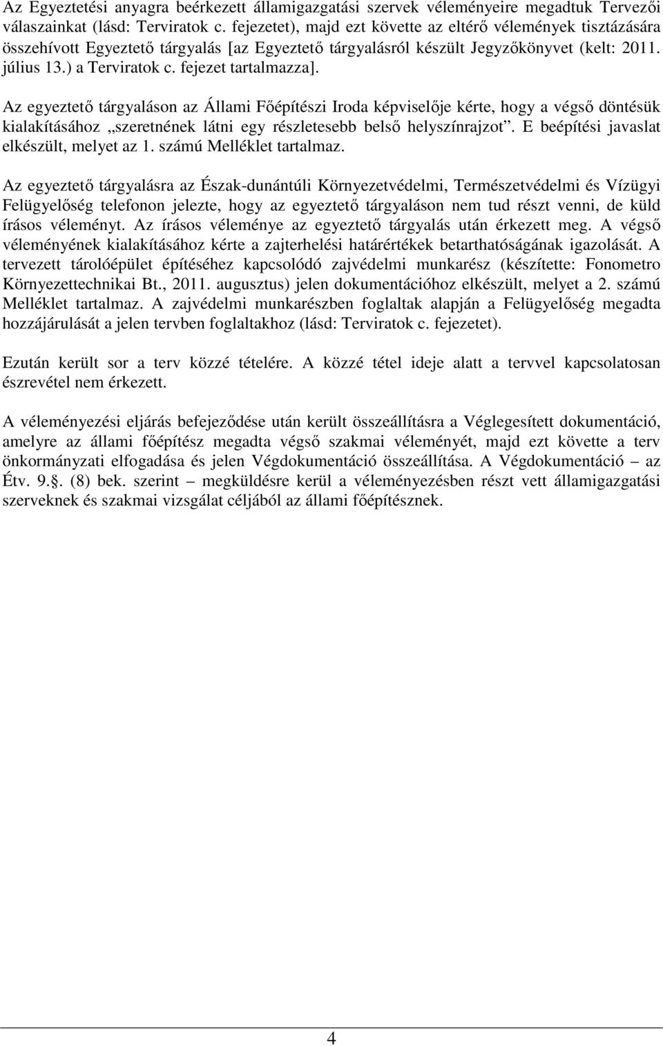 fejezet tartalmazza]. Az egyeztető tárgyaláson az Állami Főépítészi Iroda képviselője kérte, hogy a végső döntésük kialakításához szeretnének látni egy részletesebb belső helyszínrajzot.