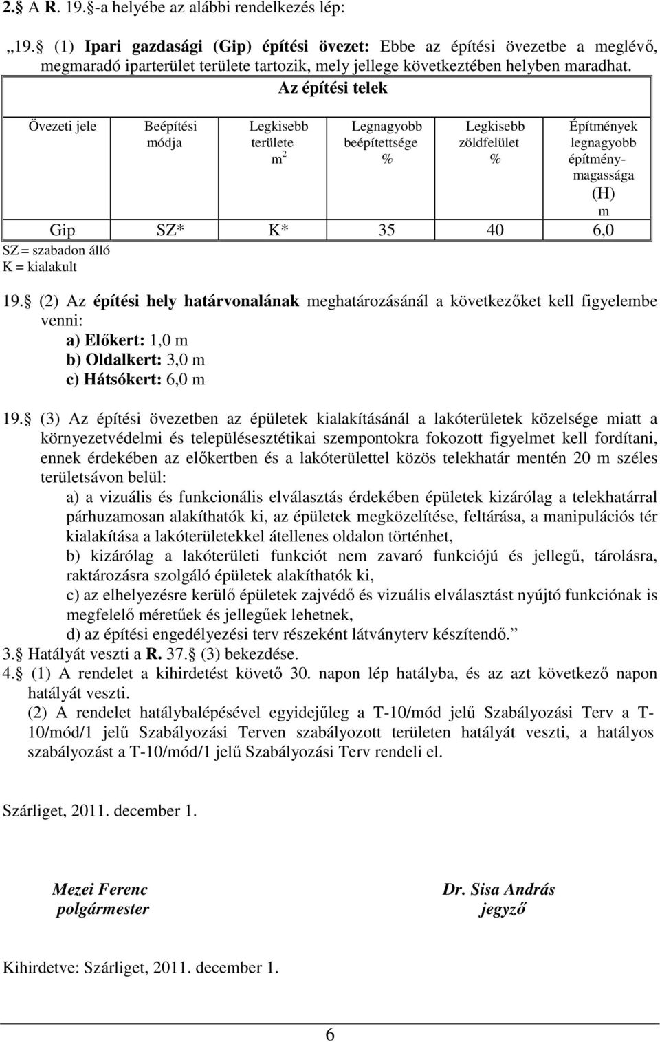 Az építési telek Övezeti jele Beépítési módja Legkisebb területe m 2 Legnagyobb beépítettsége % Legkisebb zöldfelület % Építmények legnagyobb építménymagassága (H) m Gip SZ* K* 35 40 6,0 SZ =