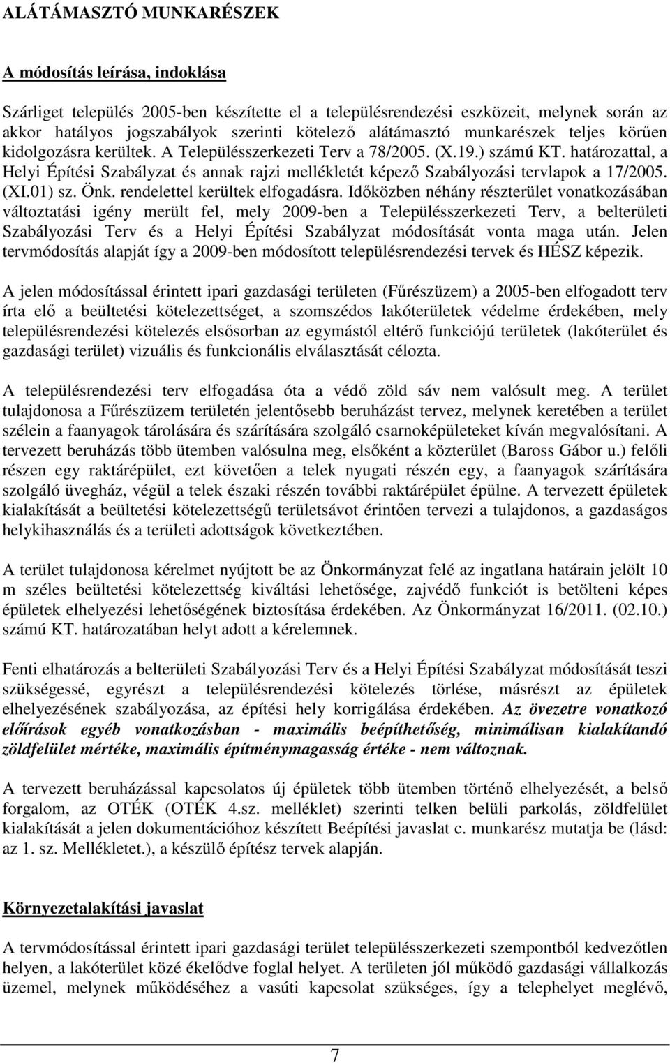 határozattal, a Helyi Építési Szabályzat és annak rajzi mellékletét képező Szabályozási tervlapok a 17/2005. (XI.01) sz. Önk. rendelettel kerültek elfogadásra.