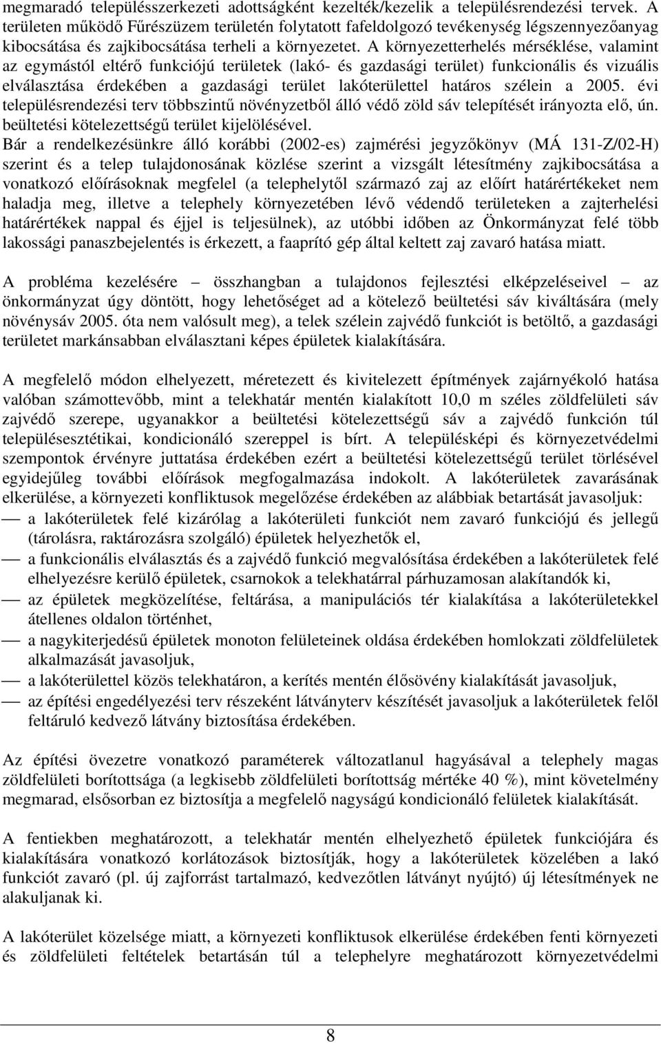 A környezetterhelés mérséklése, valamint az egymástól eltérő funkciójú területek (lakó- és gazdasági terület) funkcionális és vizuális elválasztása érdekében a gazdasági terület lakóterülettel