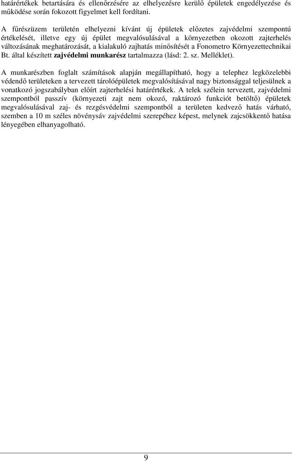 a kialakuló zajhatás minősítését a Fonometro Környezettechnikai Bt. által készített zajvédelmi munkarész tartalmazza (lásd: 2. sz. Melléklet).